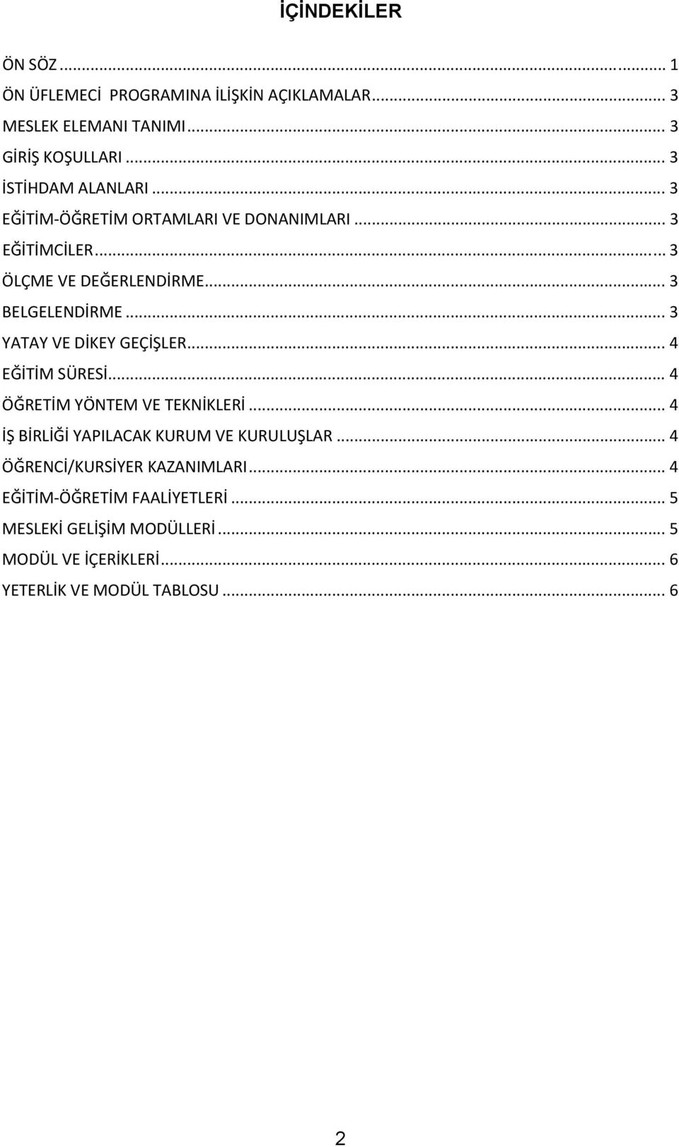 .. 3 YATAY VE DİKEY GEÇİŞLER... 4 EĞİTİM SÜRESİ... 4 ÖĞRETİM YÖNTEM VE TEKNİKLERİ... 4 İŞ BİRLİĞİ YAPILACAK KURUM VE KURULUŞLAR.