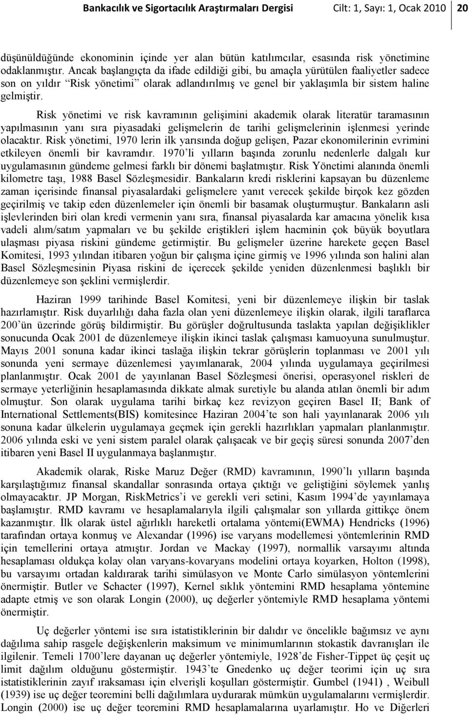 Risk yönetimi ve risk kavramının gelişimini akademik olarak literatür taramasının yapılmasının yanı sıra piyasadaki gelişmelerin de tarihi gelişmelerinin işlenmesi yerinde olacaktır.