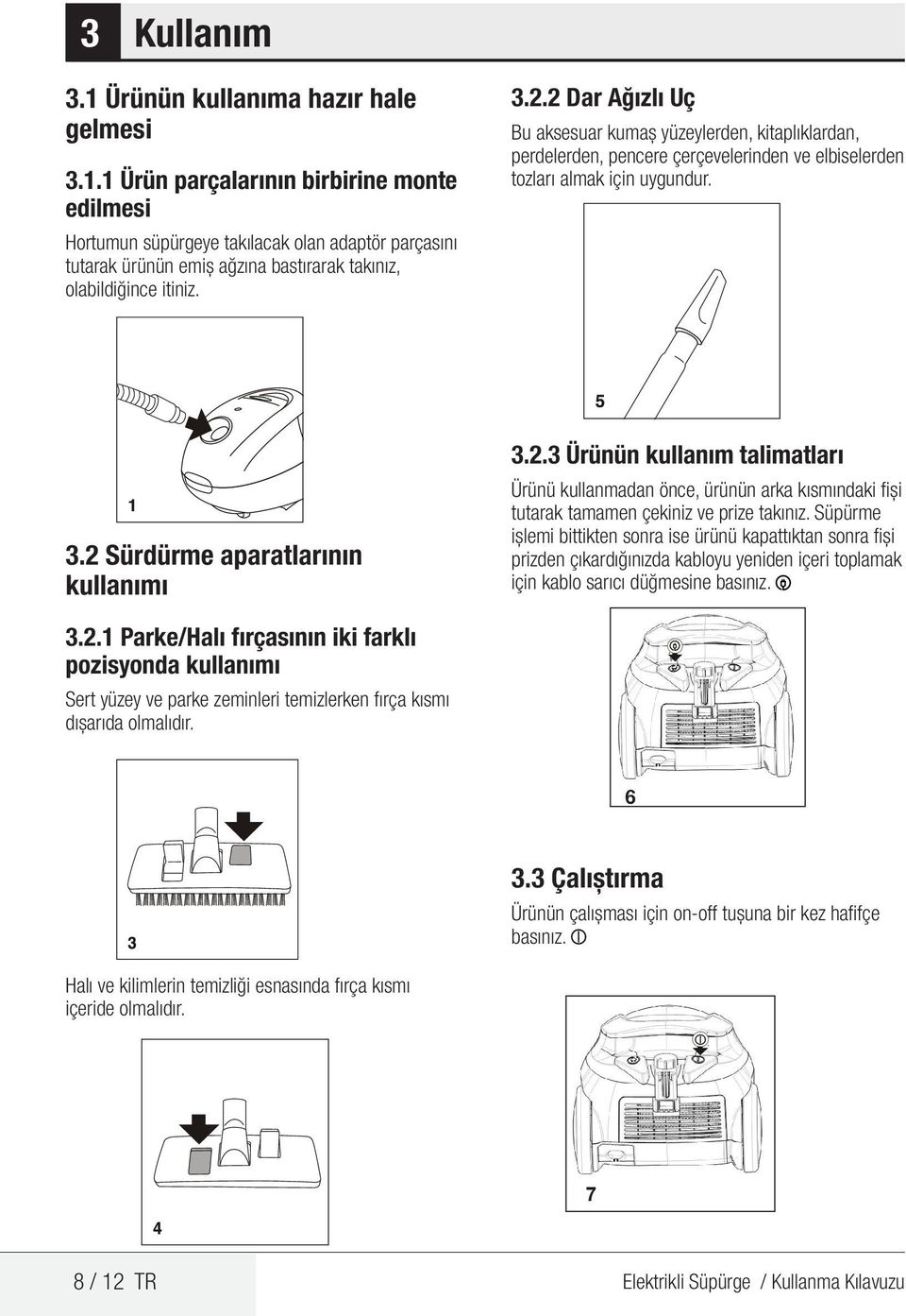 Süpürme işlemi bittikten sonra ise ürünü kapattıktan sonra fişi prizden çıkardığınızda kabloyu yeniden içeri toplamak için kablo sarıcı düğmesine basınız. 3.2.