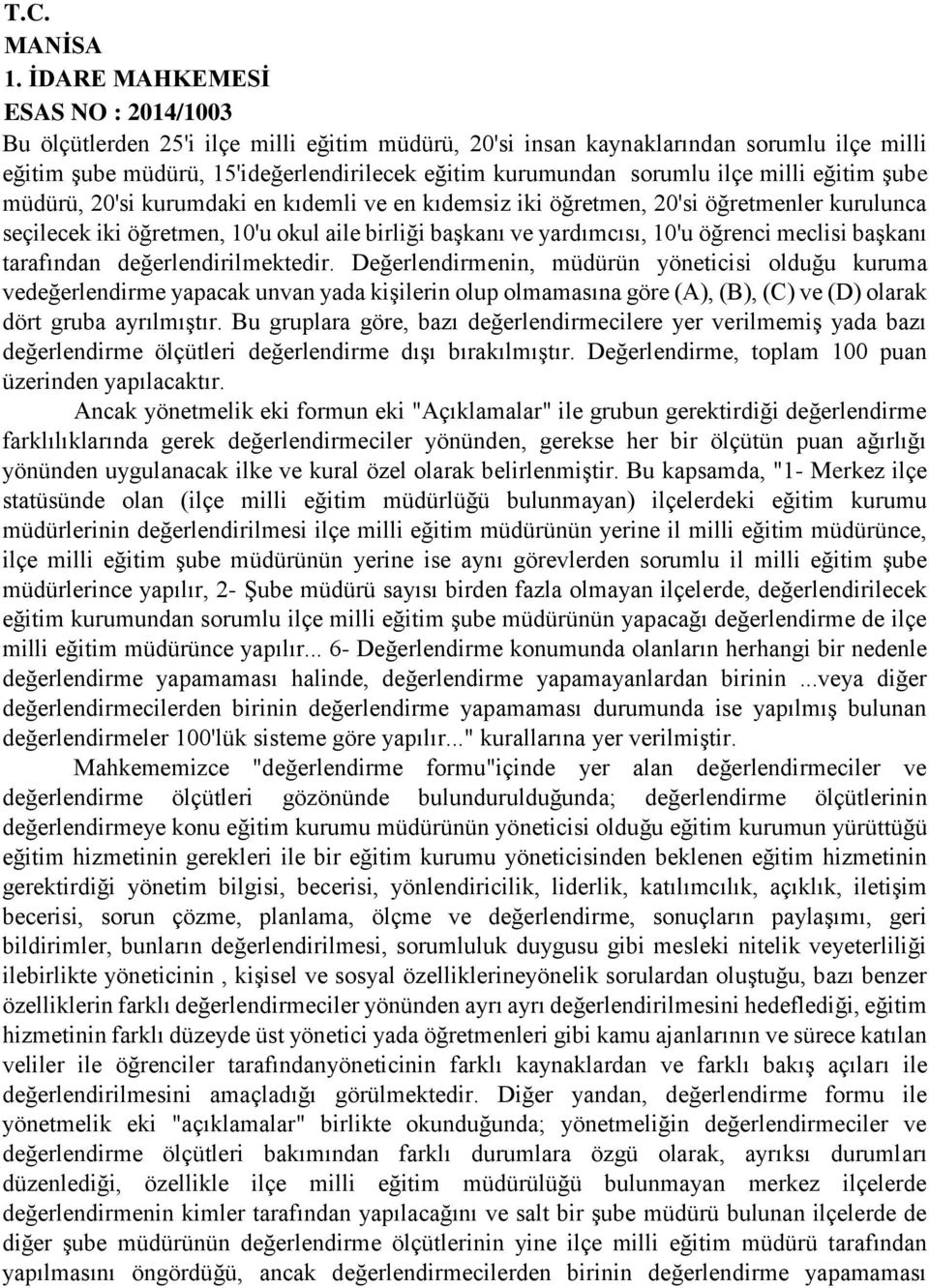 değerlendirilmektedir. Değerlendirmenin, müdürün yöneticisi olduğu kuruma vedeğerlendirme yapacak unvan yada kişilerin olup olmamasına göre (A), (B), (C) ve (D) olarak dört gruba ayrılmıştır.