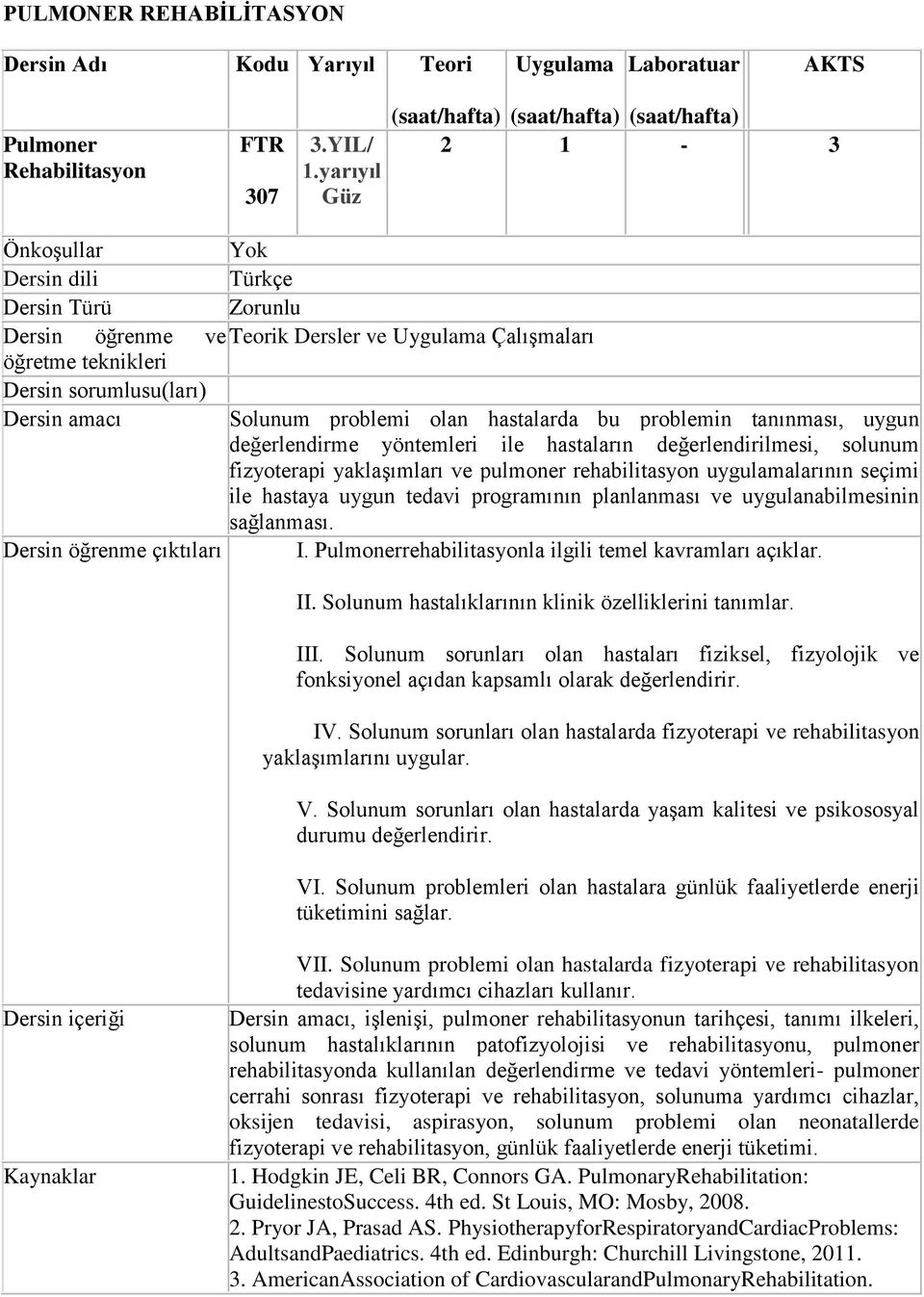 sorumlusu(ları) Dersin amacı Solunum problemi olan hastalarda bu problemin tanınması, uygun değerlendirme yöntemleri ile hastaların değerlendirilmesi, solunum fizyoterapi yaklaşımları ve pulmoner