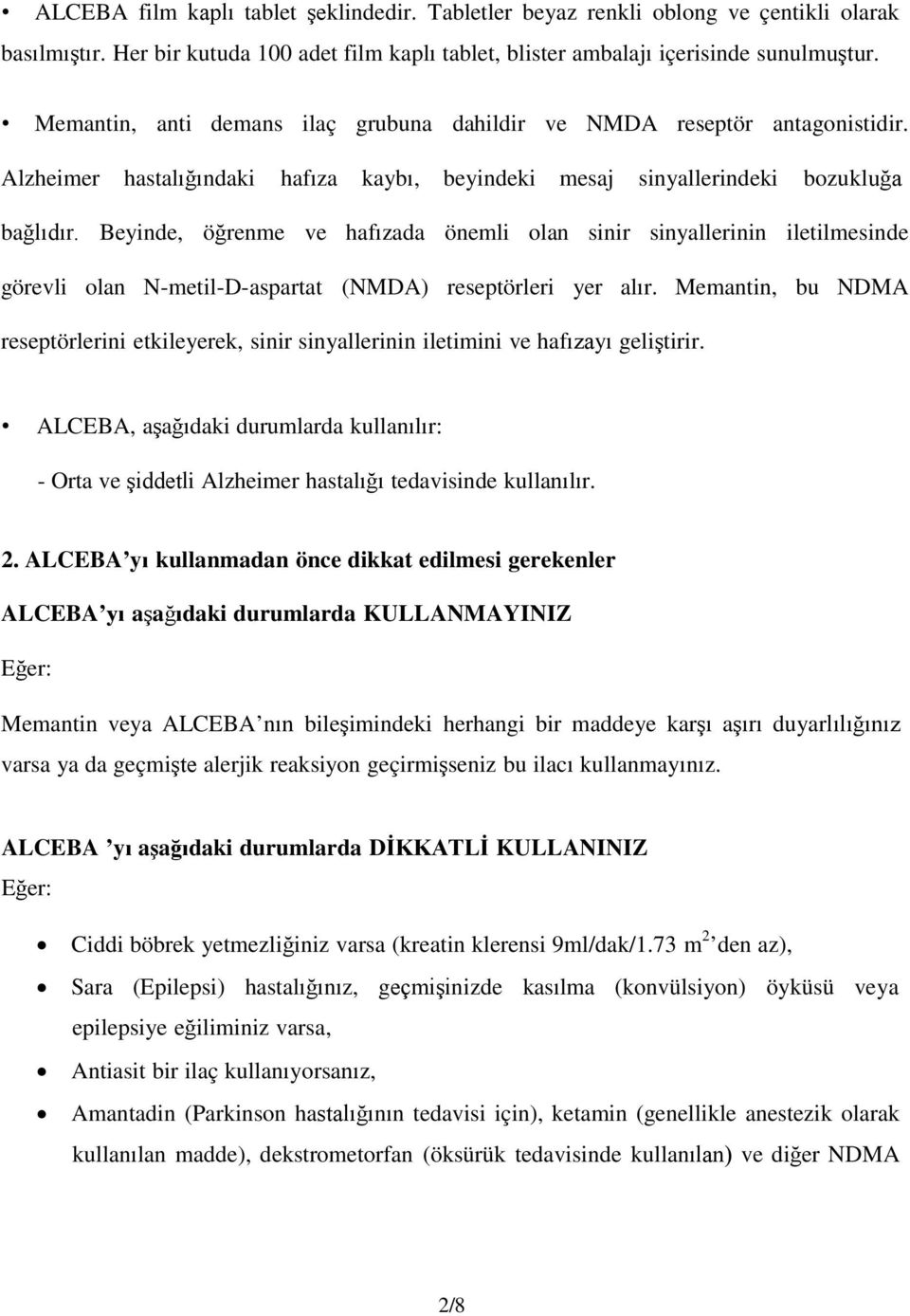 Beyinde, öğrenme ve hafızada önemli olan sinir sinyallerinin iletilmesinde görevli olan N-metil-D-aspartat (NMDA) reseptörleri yer alır.