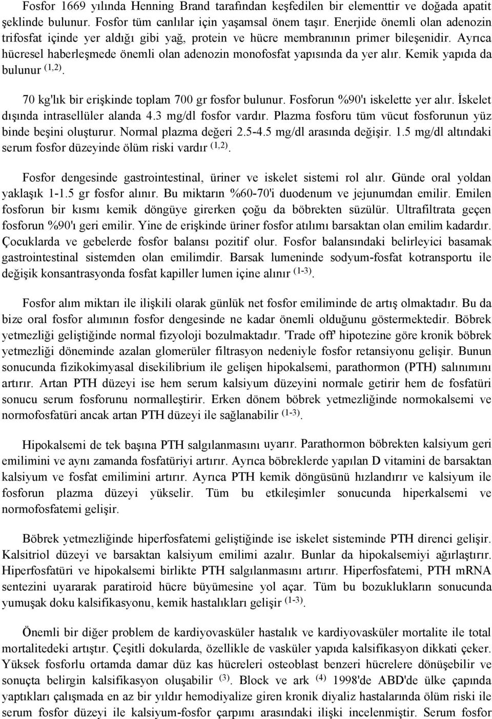 Kemik yapıda da bulunur (1,2). 70 kg'lık bir erişkinde toplam 700 gr fosfor bulunur. Fosforun %90'ı iskelette yer alır. İskelet dışında intrasellüler alanda 4.3 mg/dl fosfor vardır.