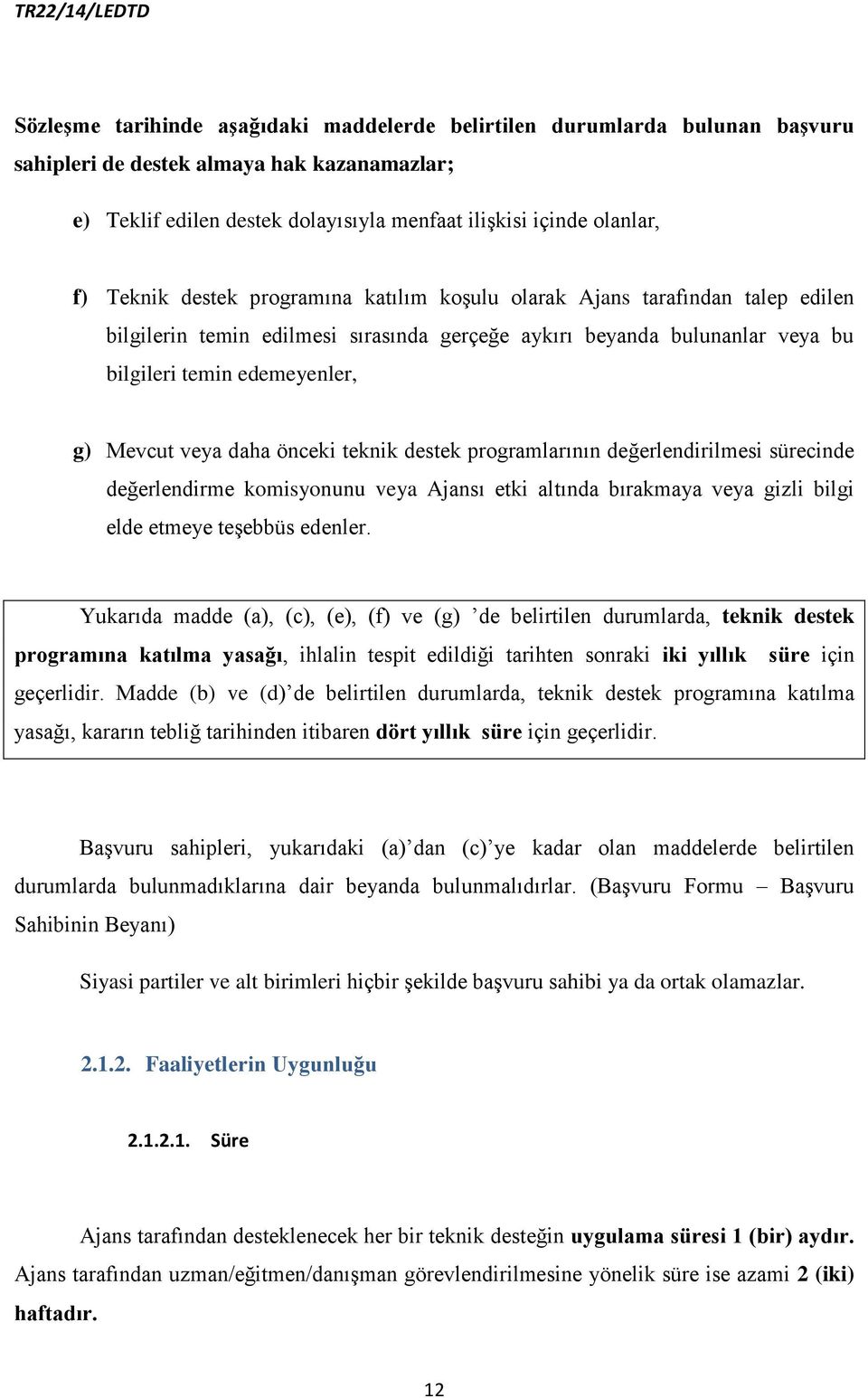 daha önceki teknik destek programlarının değerlendirilmesi sürecinde değerlendirme komisyonunu veya Ajansı etki altında bırakmaya veya gizli bilgi elde etmeye teşebbüs edenler.