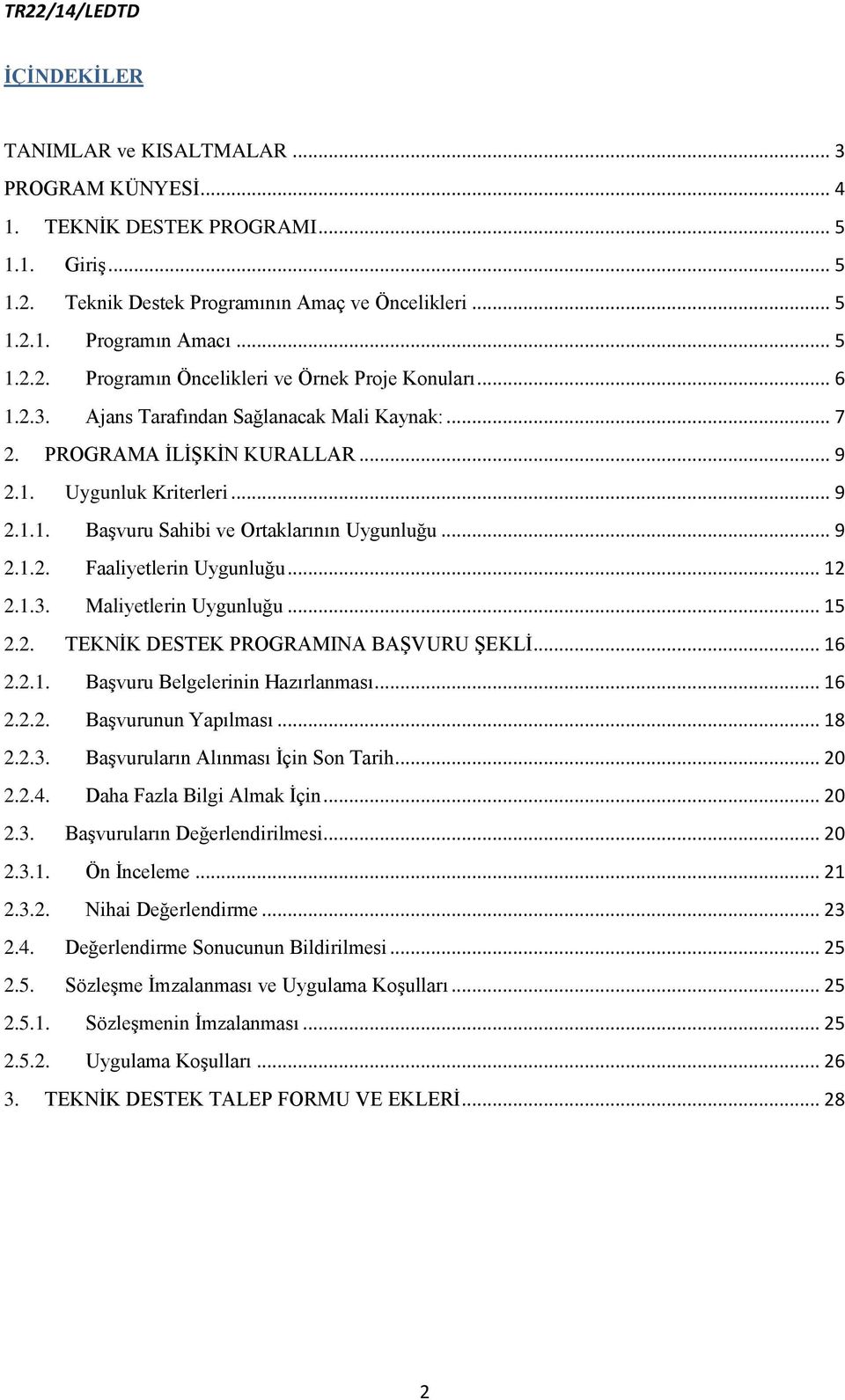 .. 12 2.1.3. Maliyetlerin Uygunluğu... 15 2.2. TEKNİK DESTEK PROGRAMINA BAŞVURU ŞEKLİ... 16 2.2.1. Başvuru Belgelerinin Hazırlanması... 16 2.2.2. Başvurunun Yapılması... 18 2.2.3. Başvuruların Alınması İçin Son Tarih.