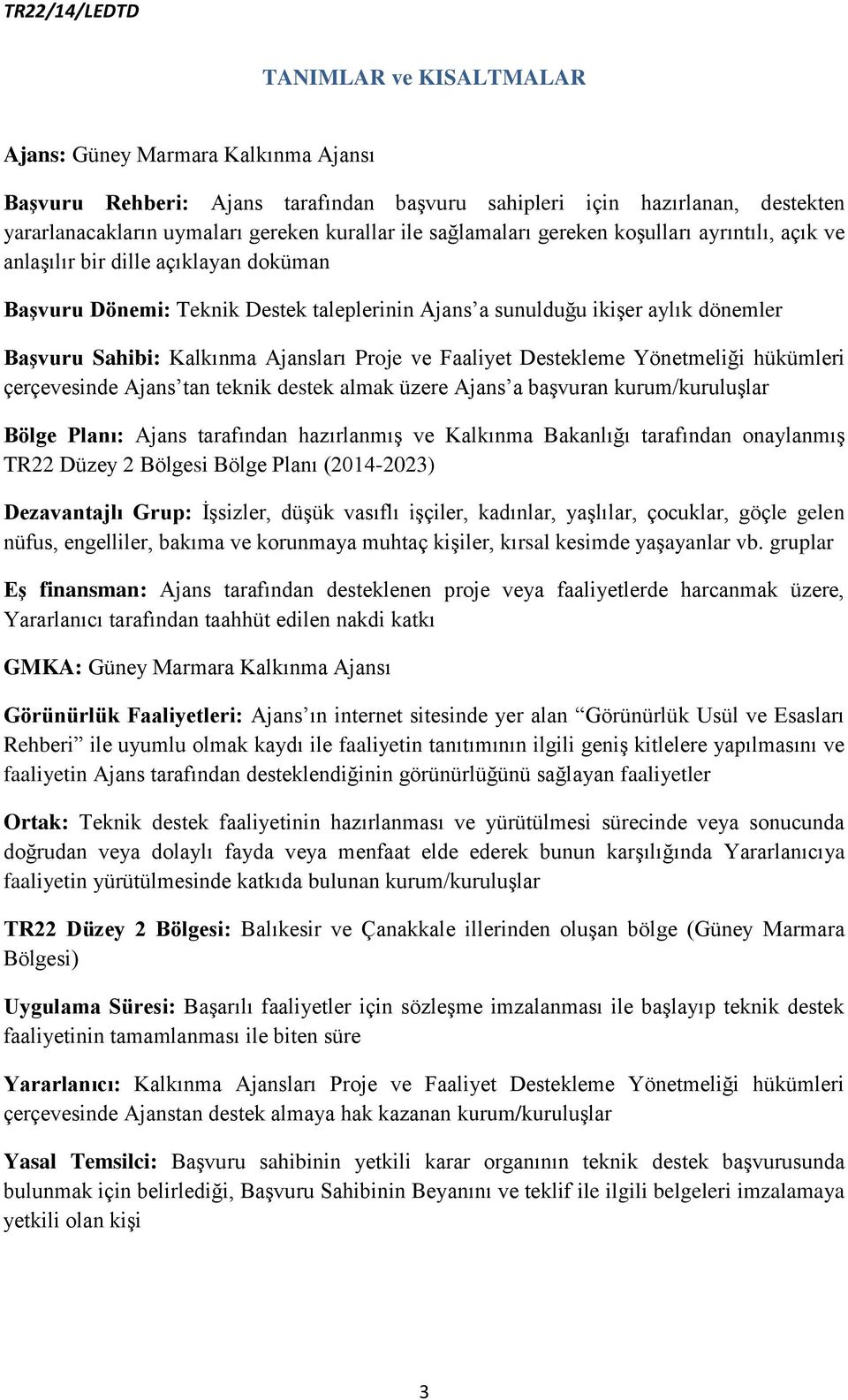 ve Faaliyet Destekleme Yönetmeliği hükümleri çerçevesinde Ajans tan teknik destek almak üzere Ajans a başvuran kurum/kuruluşlar Bölge Planı: Ajans tarafından hazırlanmış ve Kalkınma Bakanlığı