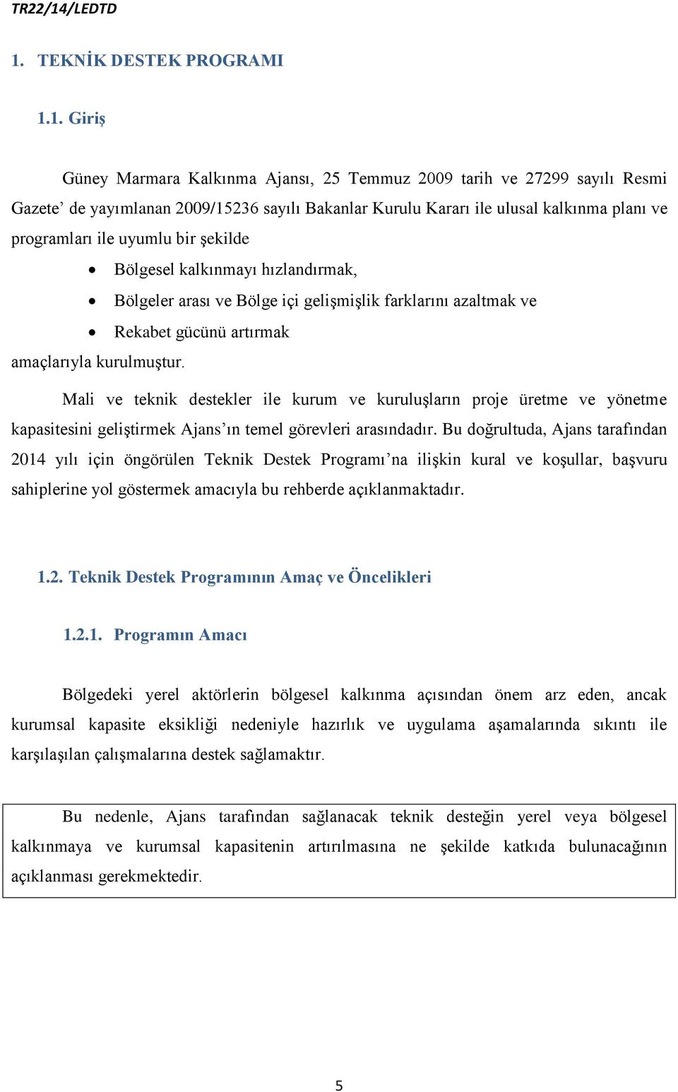 Mali ve teknik destekler ile kurum ve kuruluşların proje üretme ve yönetme kapasitesini geliştirmek Ajans ın temel görevleri arasındadır.