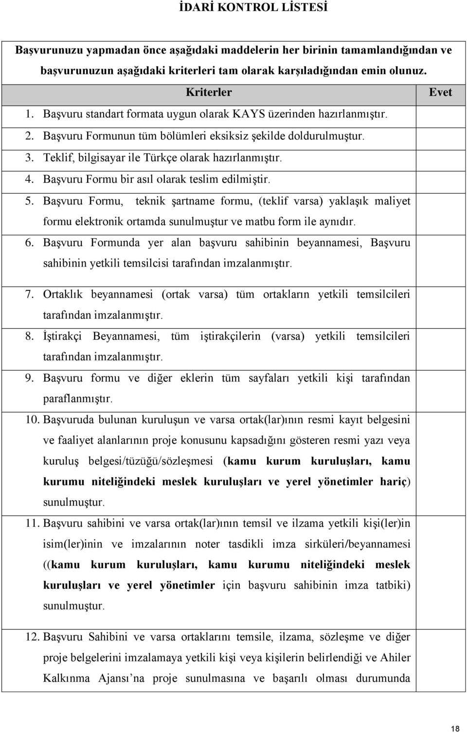 Başvuru Formu bir asıl olarak teslim edilmiştir. 5. Başvuru Formu, teknik şartname formu, (teklif varsa) yaklaşık maliyet formu elektronik ortamda sunulmuştur ve matbu form ile aynıdır. 6.