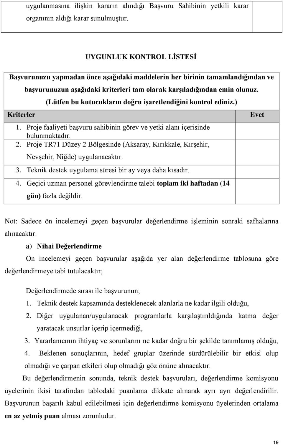 (Lütfen bu kutucukların doğru işaretlendiğini kontrol ediniz.) 1. Proje faaliyeti başvuru sahibinin görev ve yetki alanı içerisinde bulunmaktadır. 2.