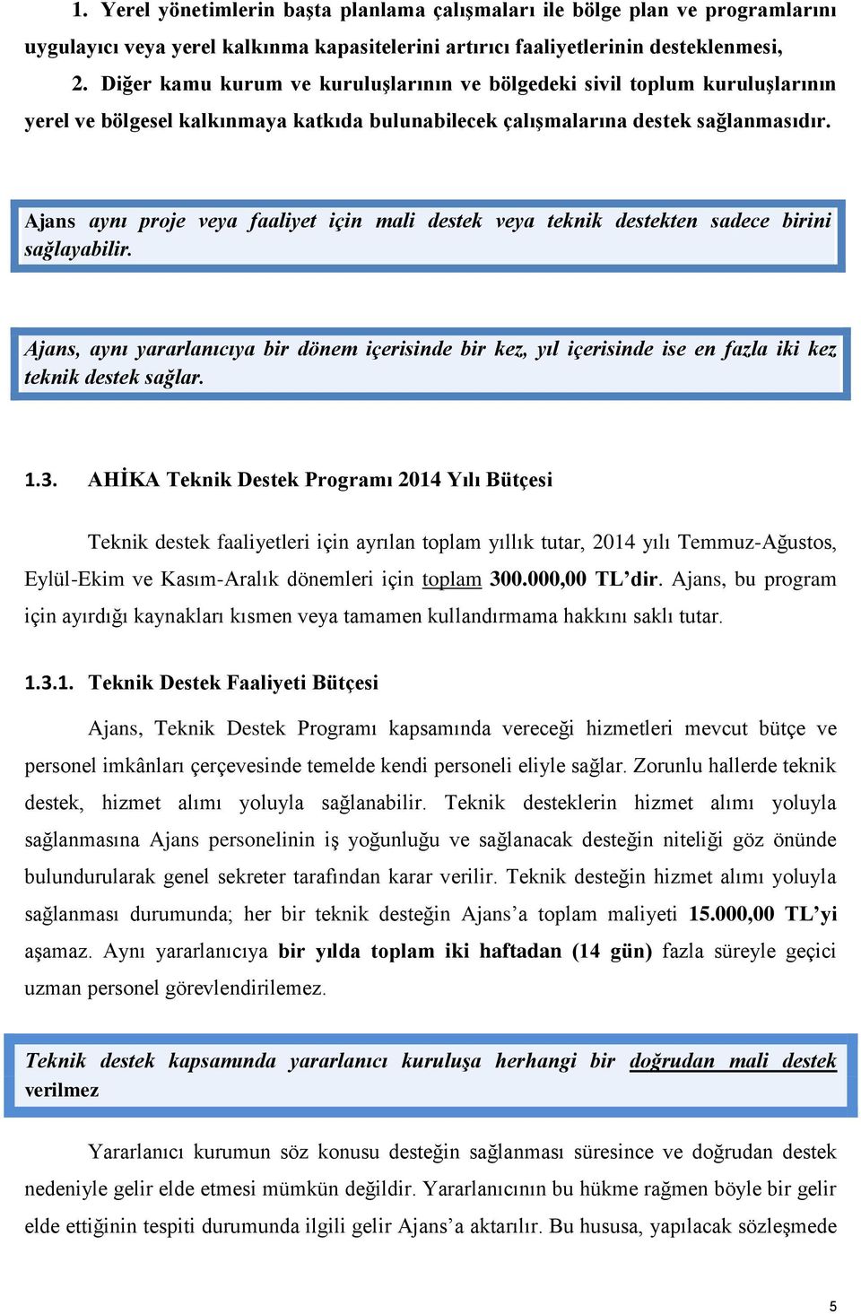 Ajans aynı proje veya faaliyet için mali destek veya teknik destekten sadece birini sağlayabilir.