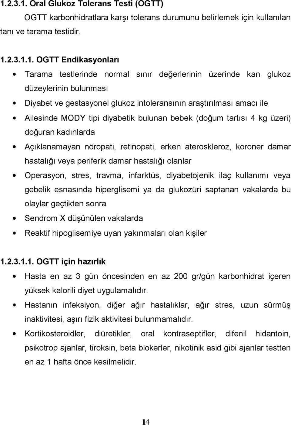 üzeri) doğuran kadınlarda Açıklanamayan nöropati, retinopati, erken ateroskleroz, koroner damar hastalığı veya periferik damar hastalığı olanlar Operasyon, stres, travma, infarktüs, diyabetojenik