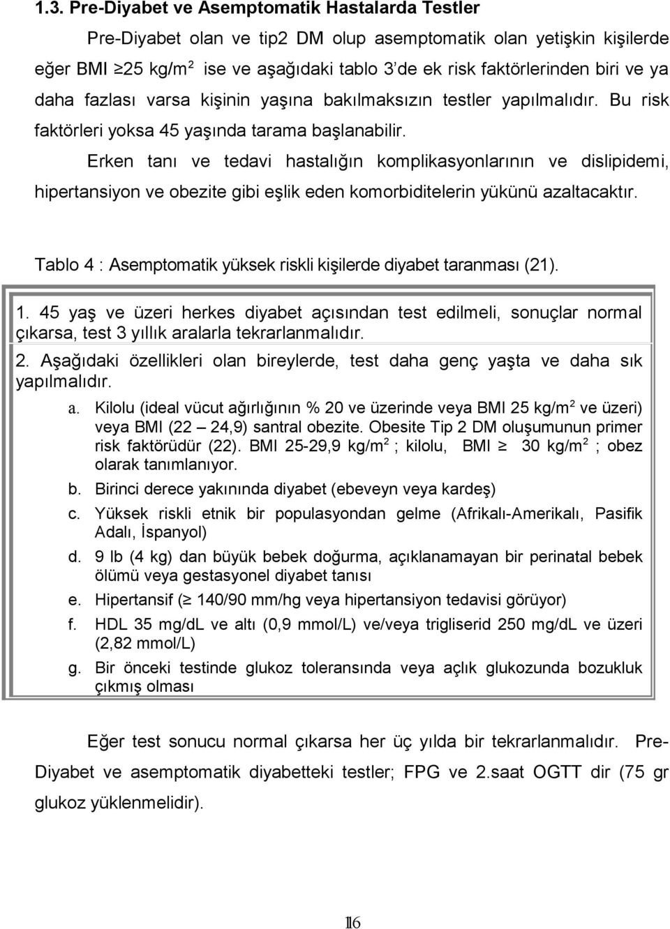 Erken tanı ve tedavi hastalığın komplikasyonlarının ve dislipidemi, hipertansiyon ve obezite gibi eşlik eden komorbiditelerin yükünü azaltacaktır.