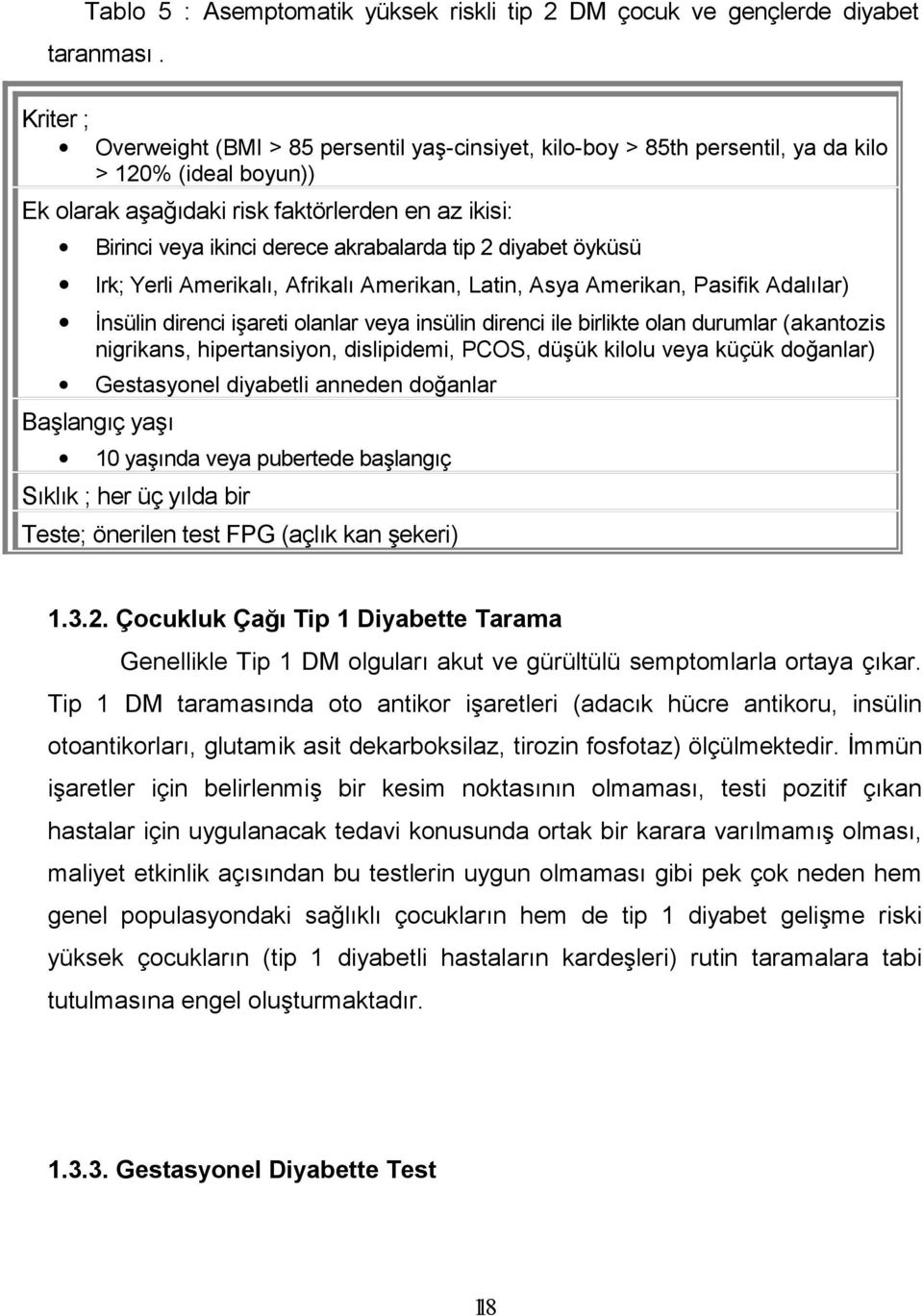 akrabalarda tip 2 diyabet öyküsü Irk; Yerli Amerikalı, Afrikalı Amerikan, Latin, Asya Amerikan, Pasifik Adalılar) İnsülin direnci işareti olanlar veya insülin direnci ile birlikte olan durumlar