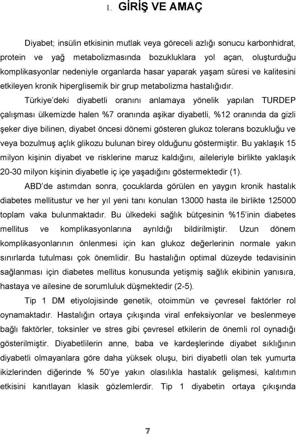 Türkiye deki diyabetli oranını anlamaya yönelik yapılan TURDEP çalışması ülkemizde halen %7 oranında aşikar diyabetli, %12 oranında da gizli şeker diye bilinen, diyabet öncesi dönemi gösteren glukoz