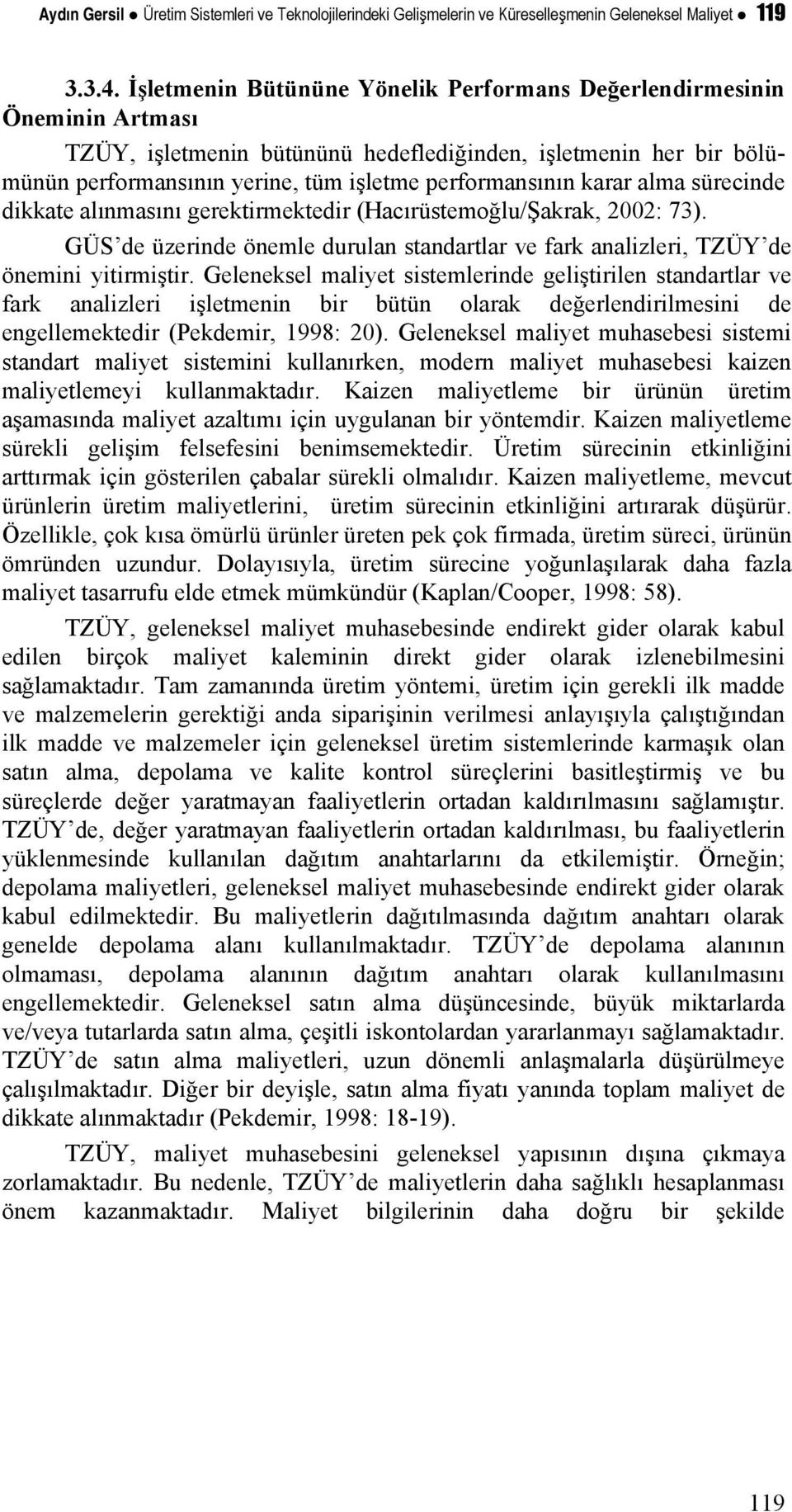 karar alma sürecinde dikkate alınmasını gerektirmektedir (Hacırüstemoğlu/Şakrak, 2002: 73). GÜS de üzerinde önemle durulan standartlar ve fark analizleri, TZÜY de önemini yitirmiştir.
