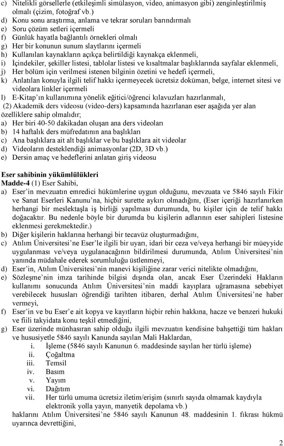 Kullanılan kaynakların açıkça belirtildiği kaynakça eklenmeli, i) İçindekiler, şekiller listesi, tablolar listesi ve kısaltmalar başlıklarında sayfalar eklenmeli, j) Her bölüm için verilmesi istenen