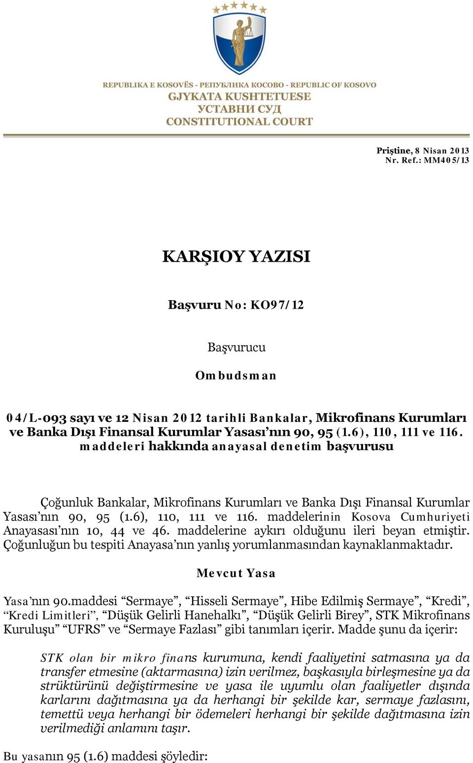 6), 110, 111 ve 116. maddeleri hakkında anayasal denetim başvurusu Çoğunluk Bankalar, Mikrofinans Kurumları ve Banka Dışı Finansal Kurumlar Yasası nın 90, 95 (1.6), 110, 111 ve 116. maddelerinin Kosova Cumhuriyeti Anayasası nın 10, 44 ve 46.