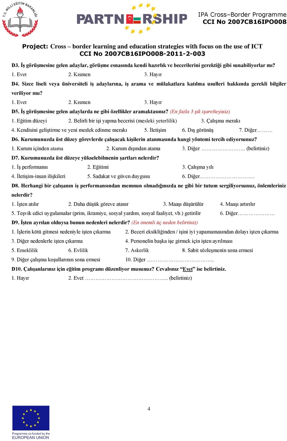 (En fazla 3 şık işaretleyiniz) 1. Eğitim düzeyi 2. Belirli bir işi yapma becerisi (mesleki yeterlilik) 3. Çalışma merakı 4. Kendisini geliştirme ve yeni meslek edinme merakı 5. İletişim 6.