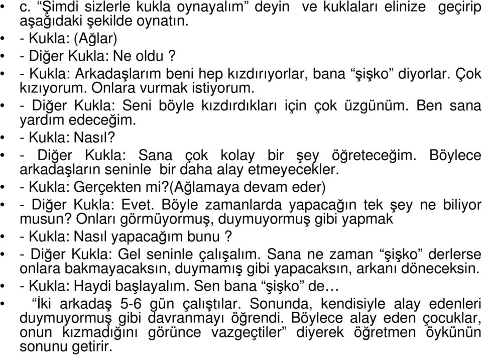 - Kukla: Nasıl? - Diğer Kukla: Sana çok kolay bir şey öğreteceğim. Böylece arkadaşların seninle bir daha alay etmeyecekler. - Kukla: Gerçekten mi?(ağlamaya devam eder) - Diğer Kukla: Evet.