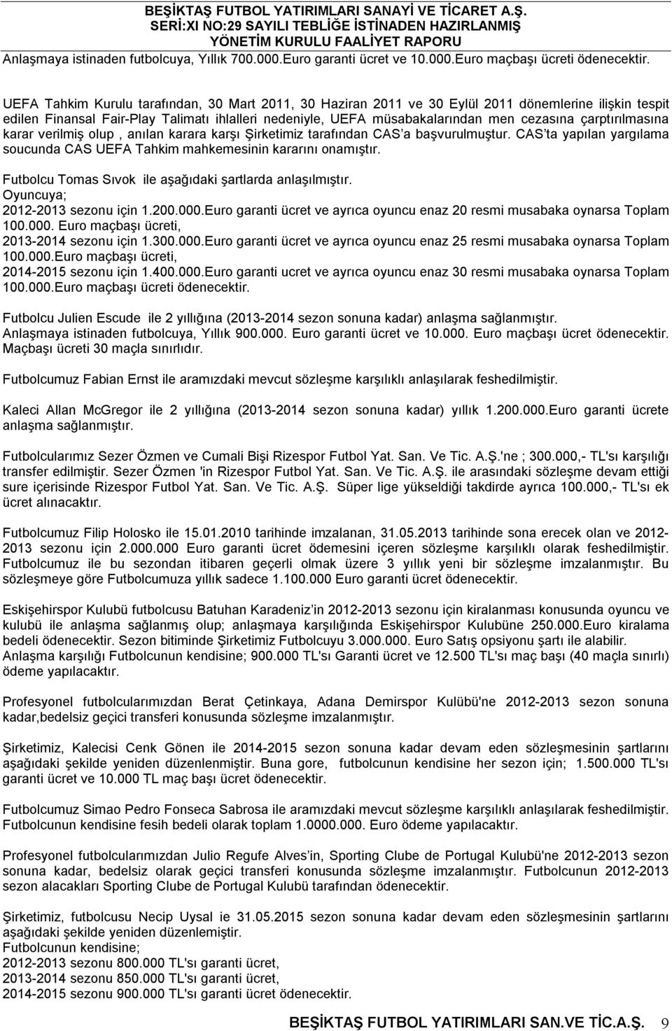 çarptırılmasına karar verilmiş olup, anılan karara karşı Şirketimiz tarafından CAS a başvurulmuştur. CAS ta yapılan yargılama soucunda CAS UEFA Tahkim mahkemesinin kararını onamıştır.