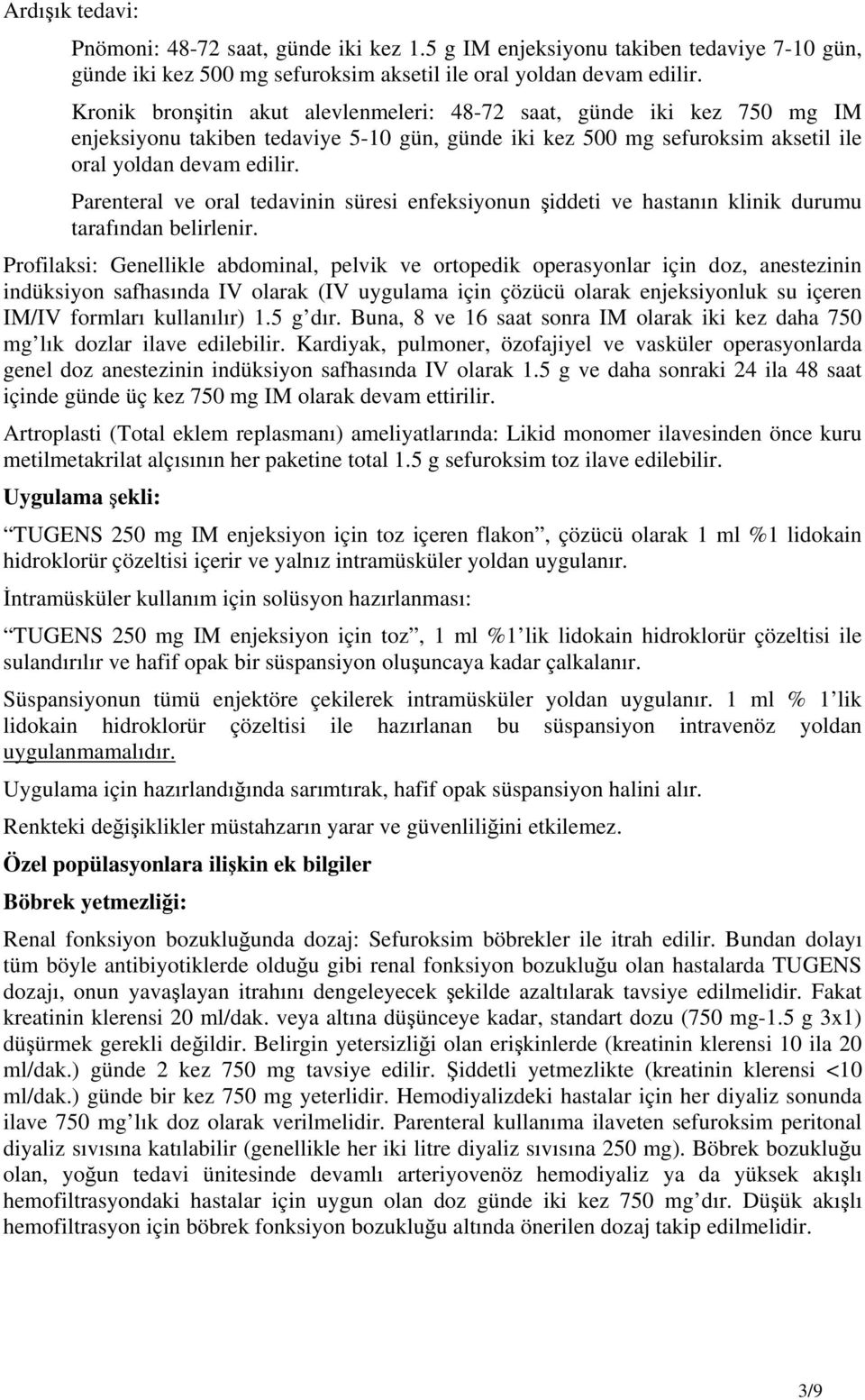 Parenteral ve oral tedavinin süresi enfeksiyonun şiddeti ve hastanın klinik durumu tarafından belirlenir.