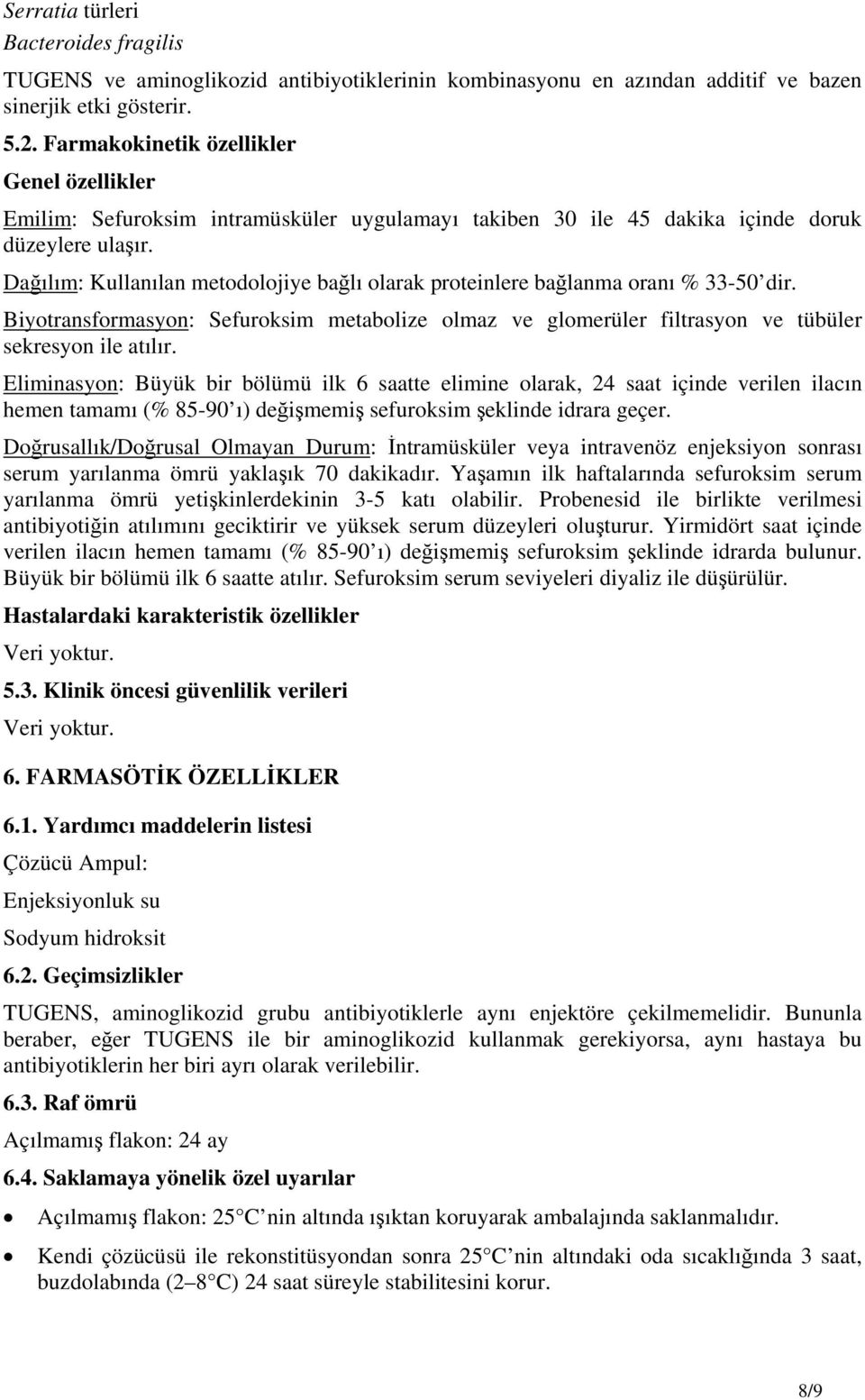 Dağılım: Kullanılan metodolojiye bağlı olarak proteinlere bağlanma oranı % 33-50 dir. Biyotransformasyon: Sefuroksim metabolize olmaz ve glomerüler filtrasyon ve tübüler sekresyon ile atılır.