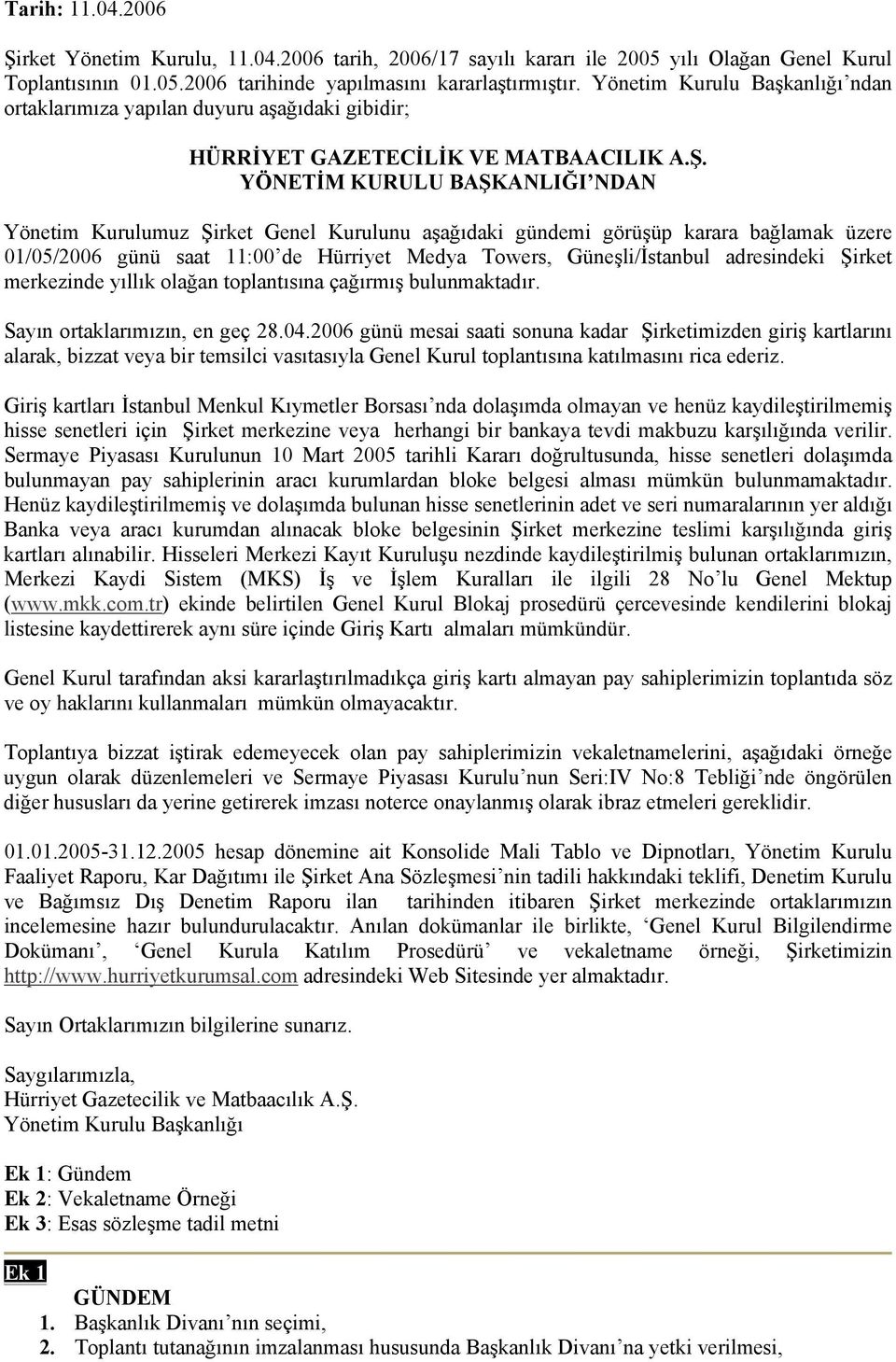 YÖNETİM KURULU BAŞKANLIĞI NDAN Yönetim Kurulumuz Şirket Genel Kurulunu aşağıdaki gündemi görüşüp karara bağlamak üzere 01/05/2006 günü saat 11:00 de Hürriyet Medya Towers, Güneşli/İstanbul