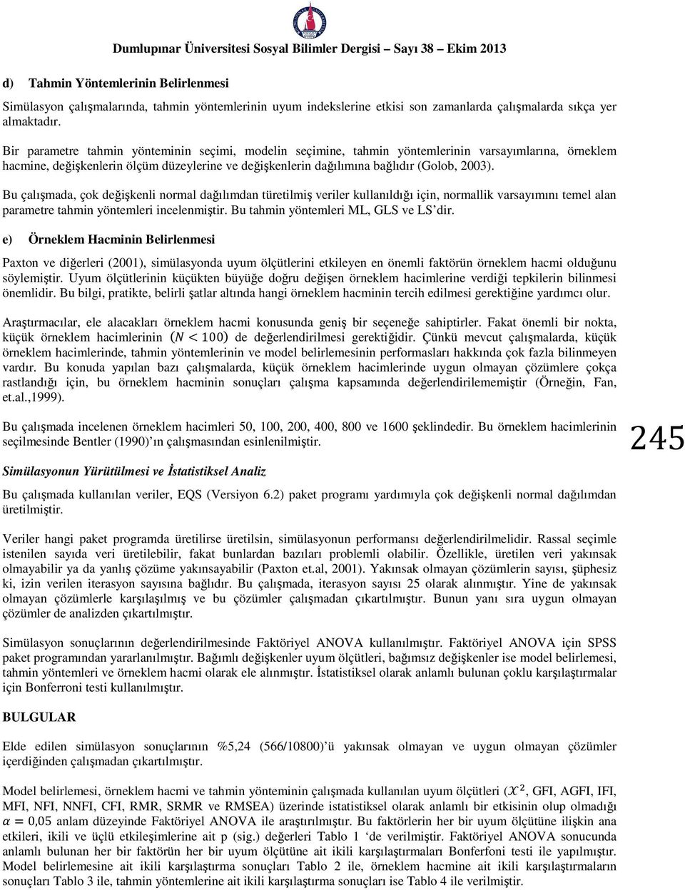 Bu çalışmada, çok değişkenli normal dağılımdan türetilmiş veriler kullanıldığı için, normallik varsayımını temel alan parametre tahmin yöntemleri incelenmiştir. Bu tahmin yöntemleri ML, GLS ve LS dir.