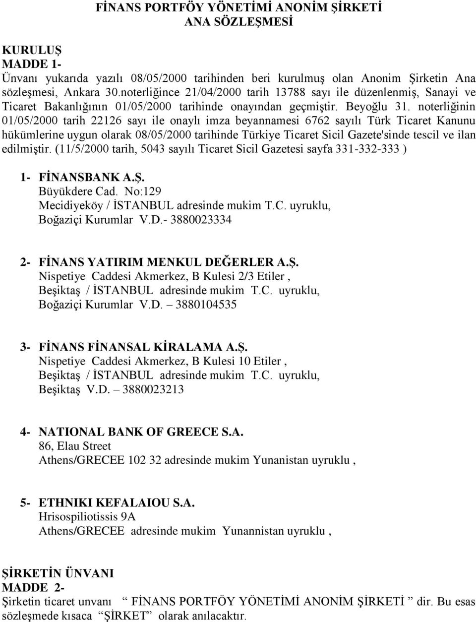 noterliğinin 01/05/2000 tarih 22126 sayı ile onaylı imza beyannamesi 6762 sayılı Türk Ticaret Kanunu hükümlerine uygun olarak 08/05/2000 tarihinde Türkiye Ticaret Sicil Gazete'sinde tescil ve ilan