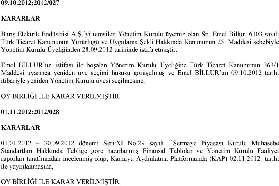 Emel BİLLUR un istifası ile boşalan Yönetim Kurulu Üyeliğine Türk Ticaret Kanununun 363/1 Maddesi uyarınca yeniden üye seçimi hususu görüşülmüş ve Emel BİLLUR un 09.10.