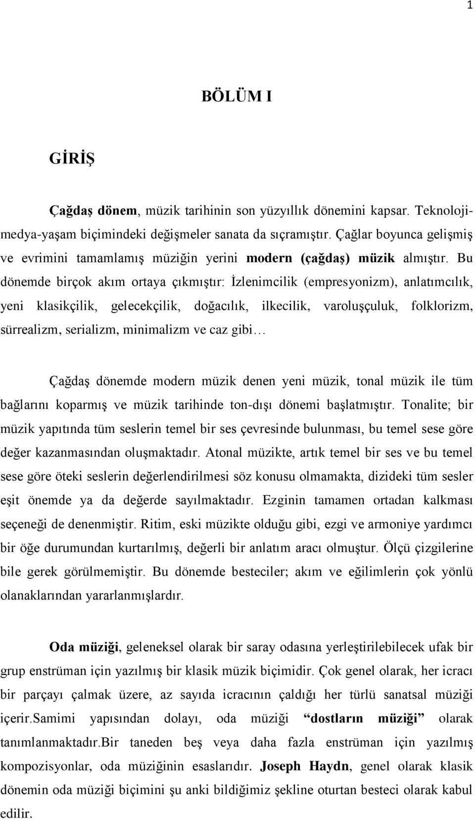 Bu dönemde birçok akım ortaya çıkmıştır: İzlenimcilik (empresyonizm), anlatımcılık, yeni klasikçilik, gelecekçilik, doğacılık, ilkecilik, varoluşçuluk, folklorizm, sürrealizm, serializm, minimalizm