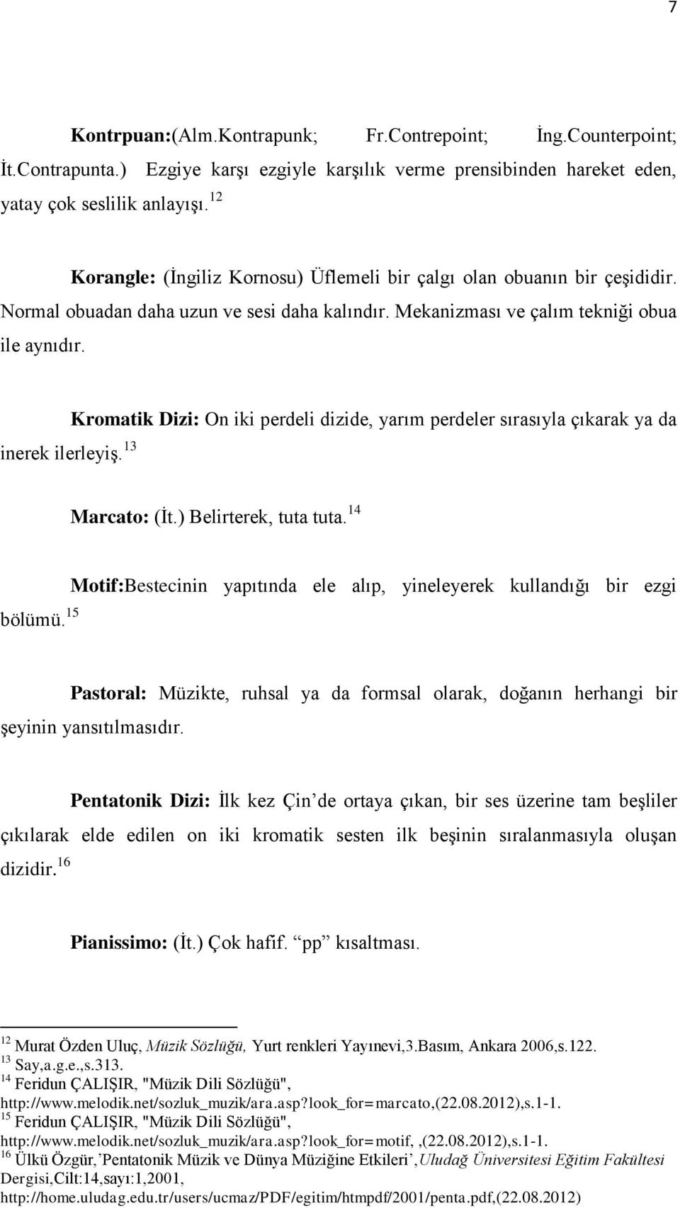 13 Kromatik Dizi: On iki perdeli dizide, yarım perdeler sırasıyla çıkarak ya da Marcato: (İt.) Belirterek, tuta tuta. 14 bölümü.