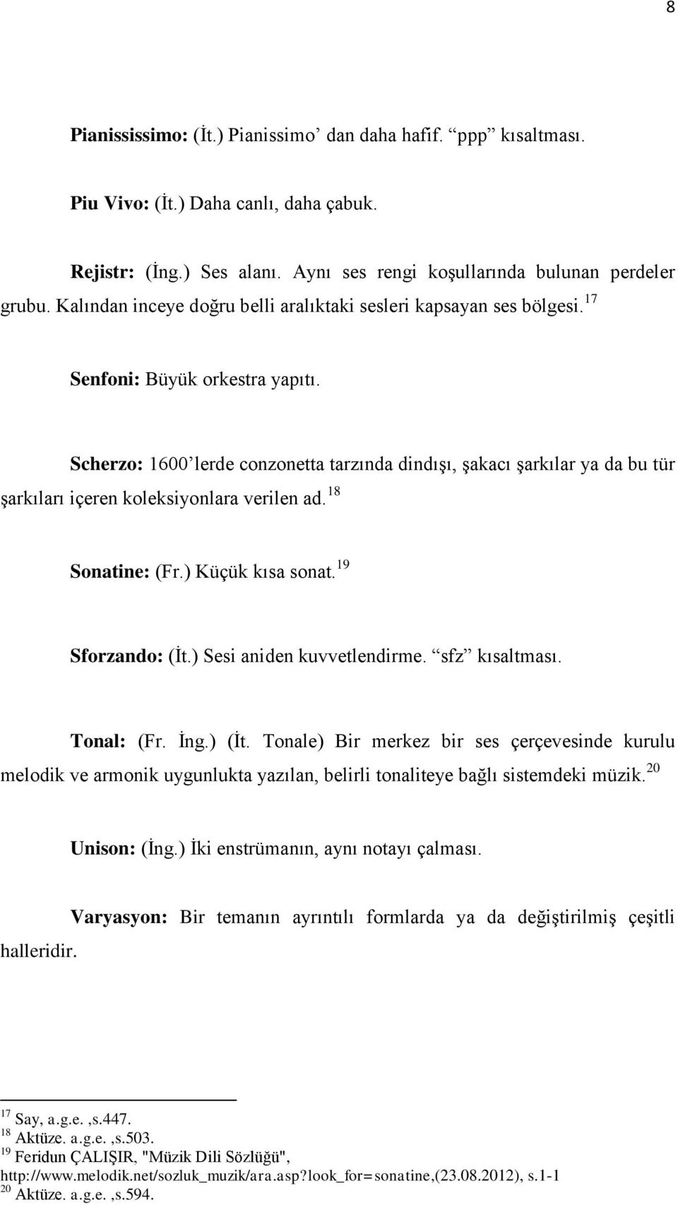 Scherzo: 1600 lerde conzonetta tarzında dindışı, şakacı şarkılar ya da bu tür şarkıları içeren koleksiyonlara verilen ad. 18 Sonatine: (Fr.) Küçük kısa sonat. 19 Sforzando: (İt.