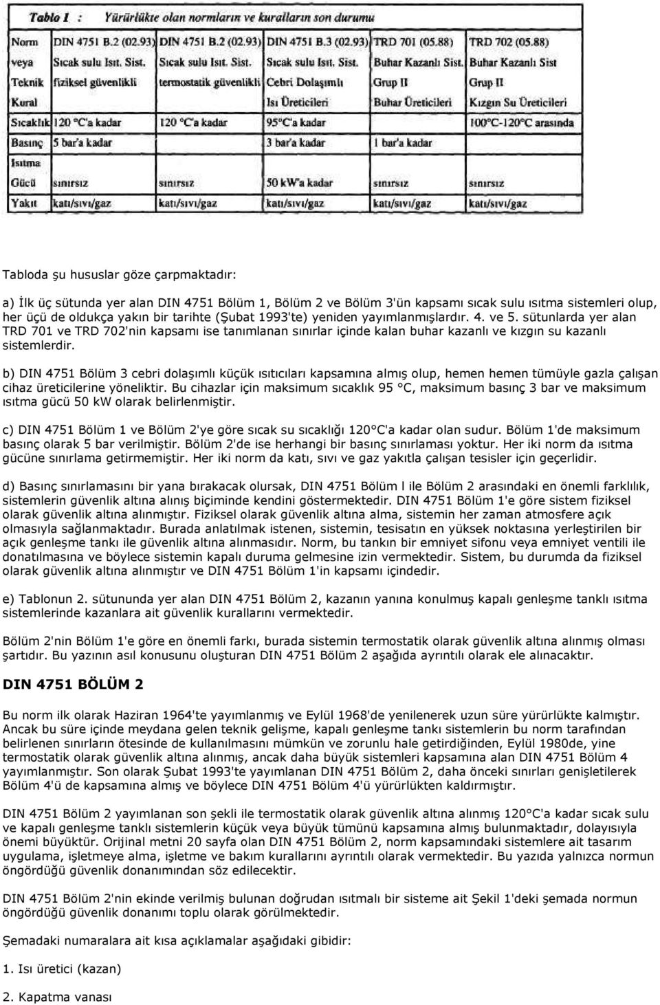 b) DIN 4751 Bölüm 3 cebri dolaşımlı küçük ısıtıcıları kapsamına almış olup, hemen hemen tümüyle gazla çalışan cihaz üreticilerine yöneliktir.