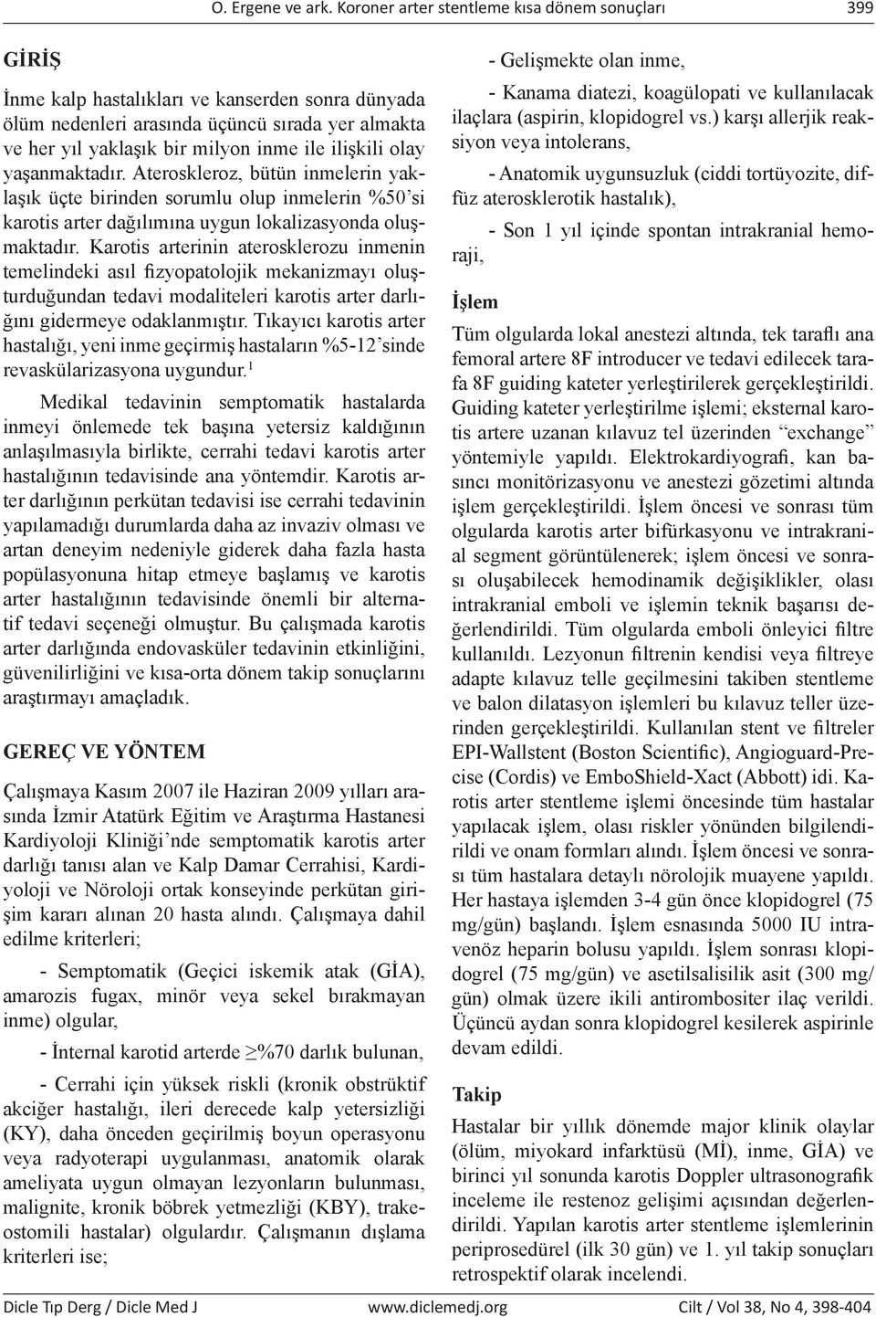 olay yaşanmaktadır. Ateroskleroz, bütün inmelerin yaklaşık üçte birinden sorumlu olup inmelerin %50 si karotis arter dağılımına uygun lokalizasyonda oluşmaktadır.