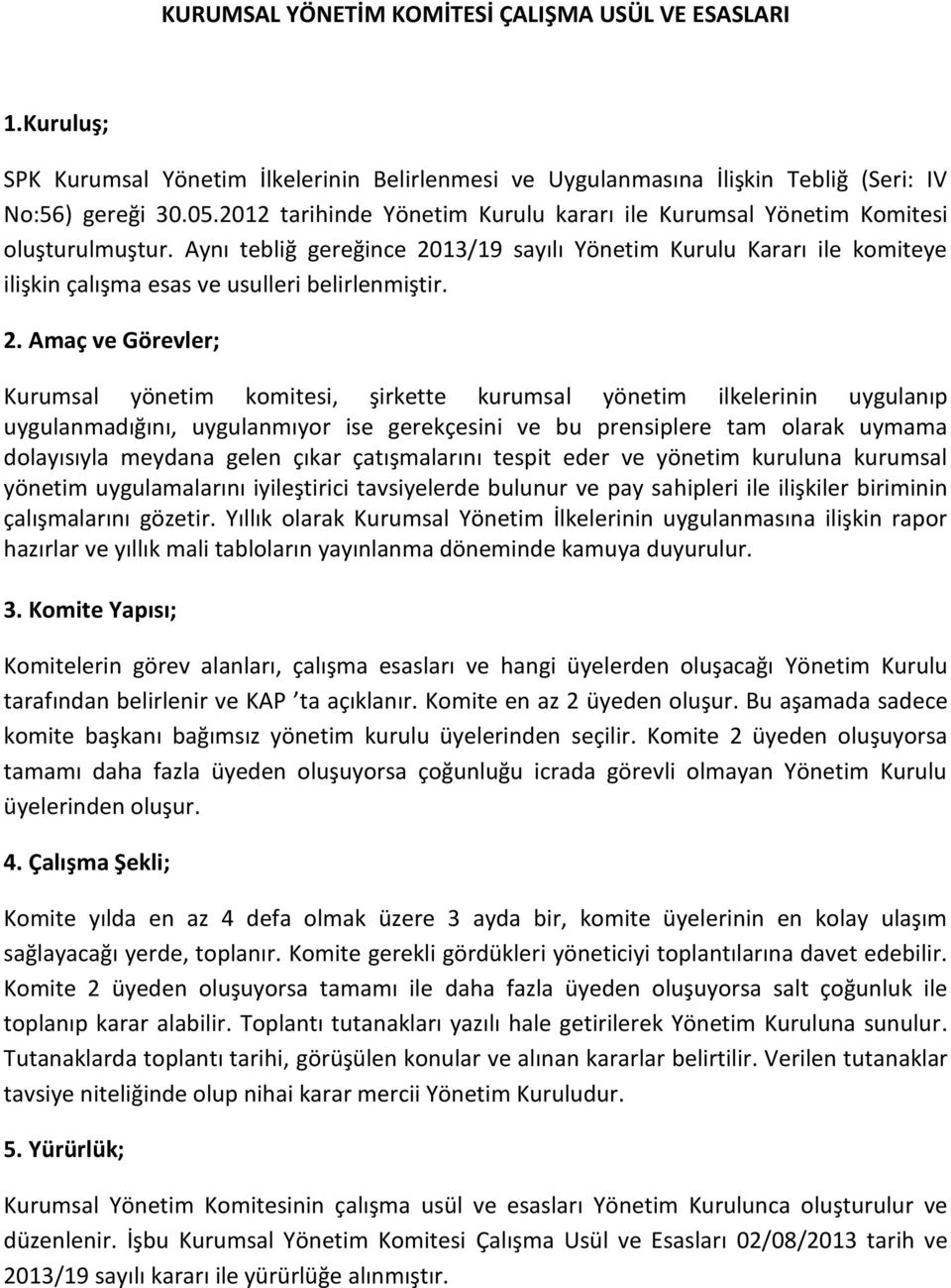 Kurumsal yönetim komitesi, şirkette kurumsal yönetim ilkelerinin uygulanıp uygulanmadığını, uygulanmıyor ise gerekçesini ve bu prensiplere tam olarak uymama dolayısıyla meydana gelen çıkar