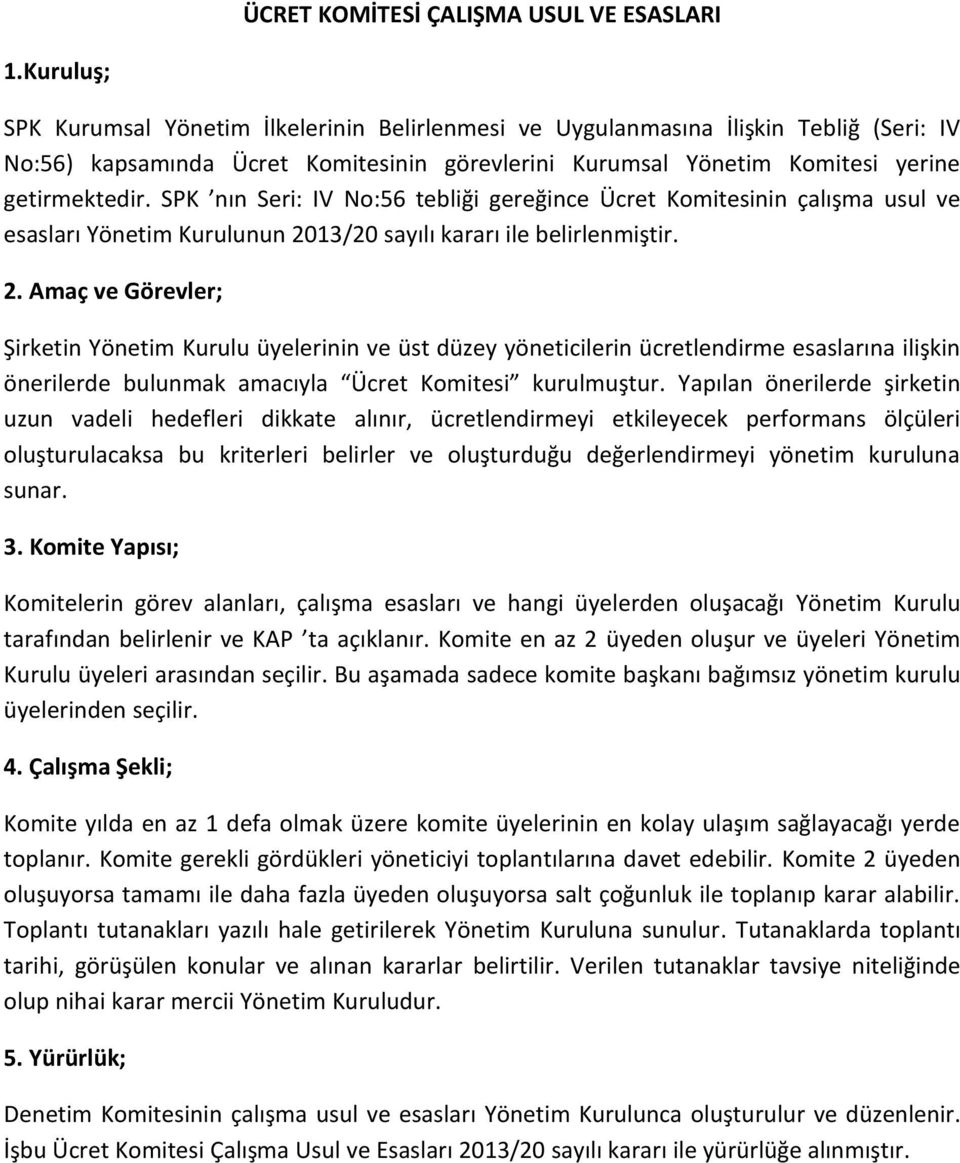 Şirketin Yönetim Kurulu üyelerinin ve üst düzey yöneticilerin ücretlendirme esaslarına ilişkin önerilerde bulunmak amacıyla Ücret Komitesi kurulmuştur.