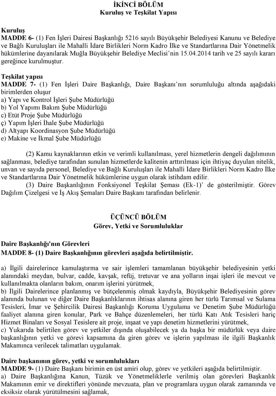 Teşkilat yapısı MADDE 7- (1) Fen İşleri Daire Başkanlığı, Daire Başkanı nın sorumluluğu altında aşağıdaki birimlerden oluşur a) Yapı ve Kontrol İşleri Şube Müdürlüğü b) Yol Yapımı Bakım Şube