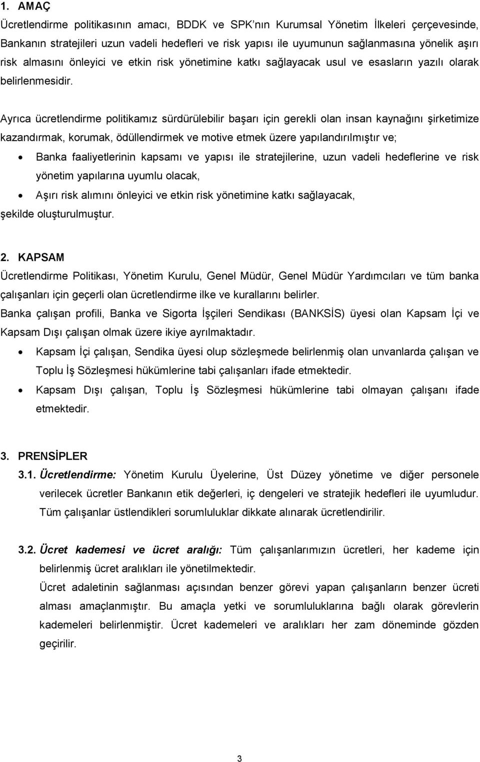 Ayrıca ücretlendirme politikamız sürdürülebilir başarı için gerekli olan insan kaynağını şirketimize kazandırmak, korumak, ödüllendirmek ve motive etmek üzere yapılandırılmıştır ve; Banka