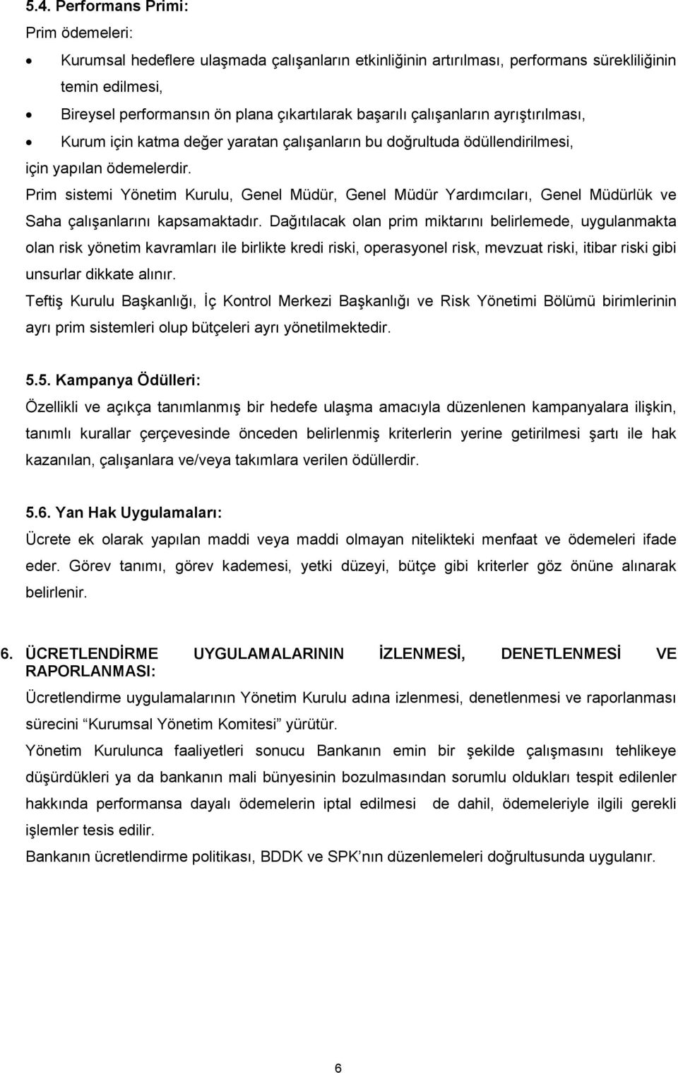 Prim sistemi Yönetim Kurulu, Genel Müdür, Genel Müdür Yardımcıları, Genel Müdürlük ve Saha çalışanlarını kapsamaktadır.