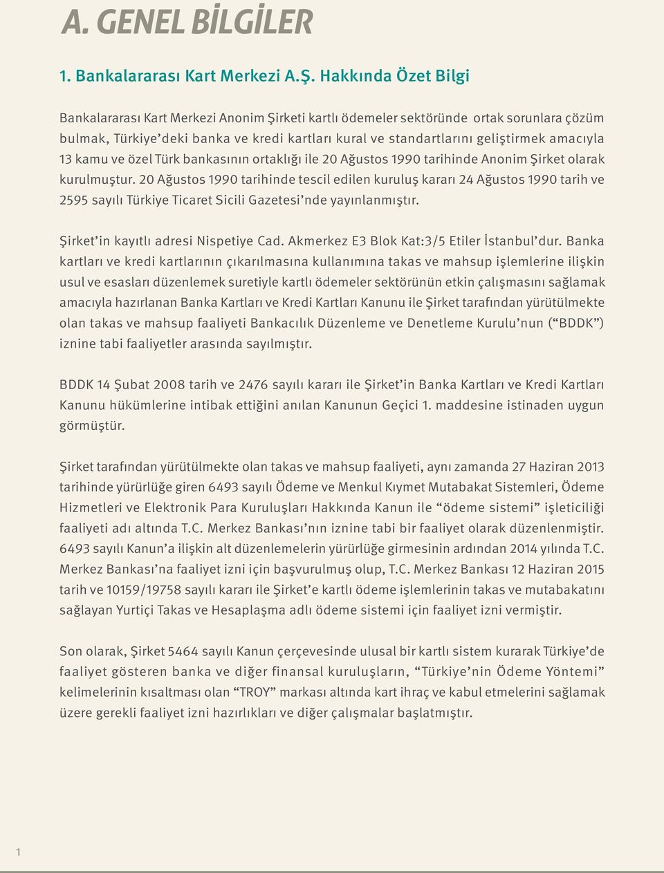 amacıyla 13 kamu ve özel Türk bankasının ortaklığı ile 20 Ağustos 1990 tarihinde Anonim Şirket olarak kurulmuştur.