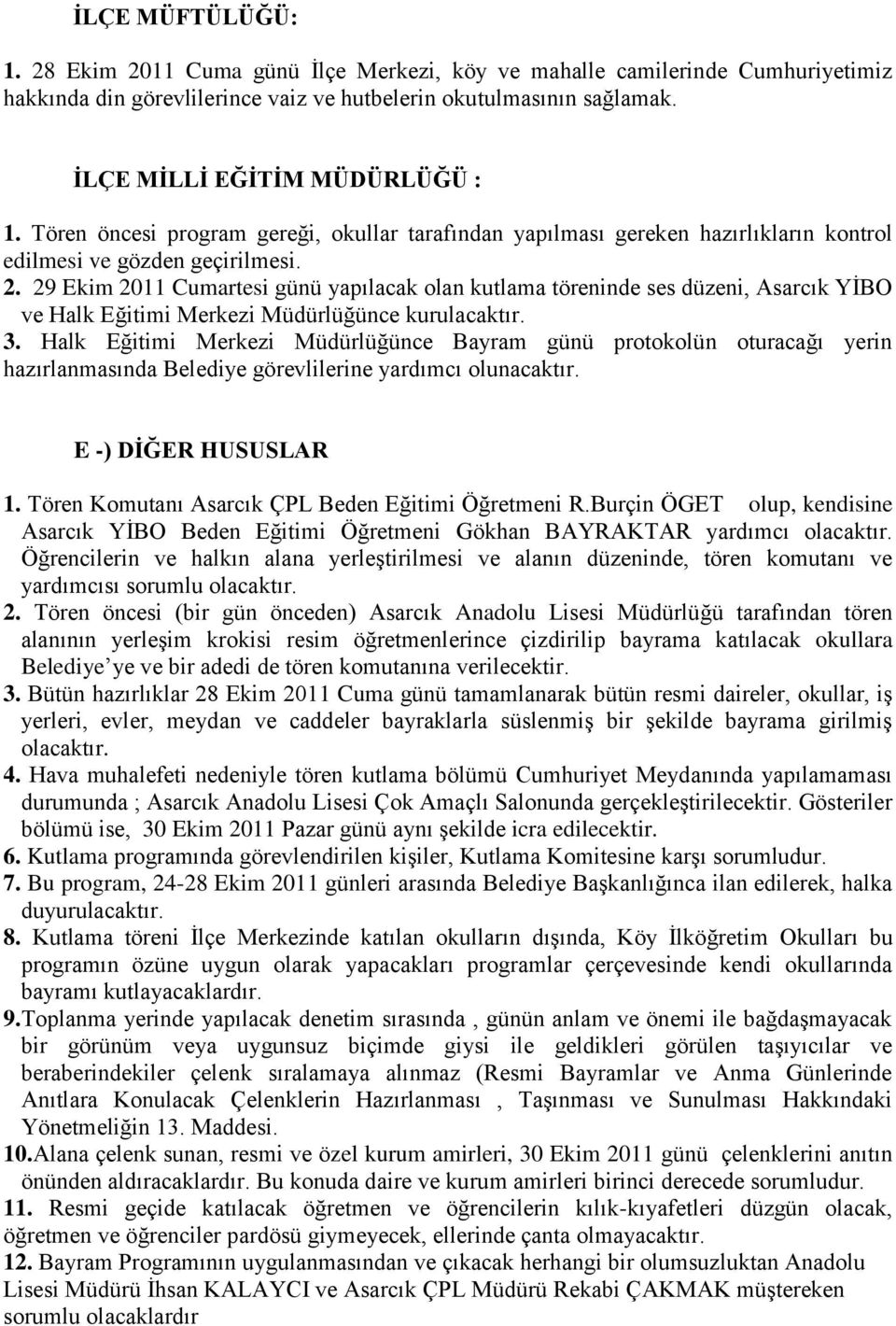 29 Ekim 2011 Cumartesi günü yapılacak olan kutlama töreninde ses düzeni, Asarcık YĠBO ve Halk Eğitimi Merkezi Müdürlüğünce kurulacaktır. 3.