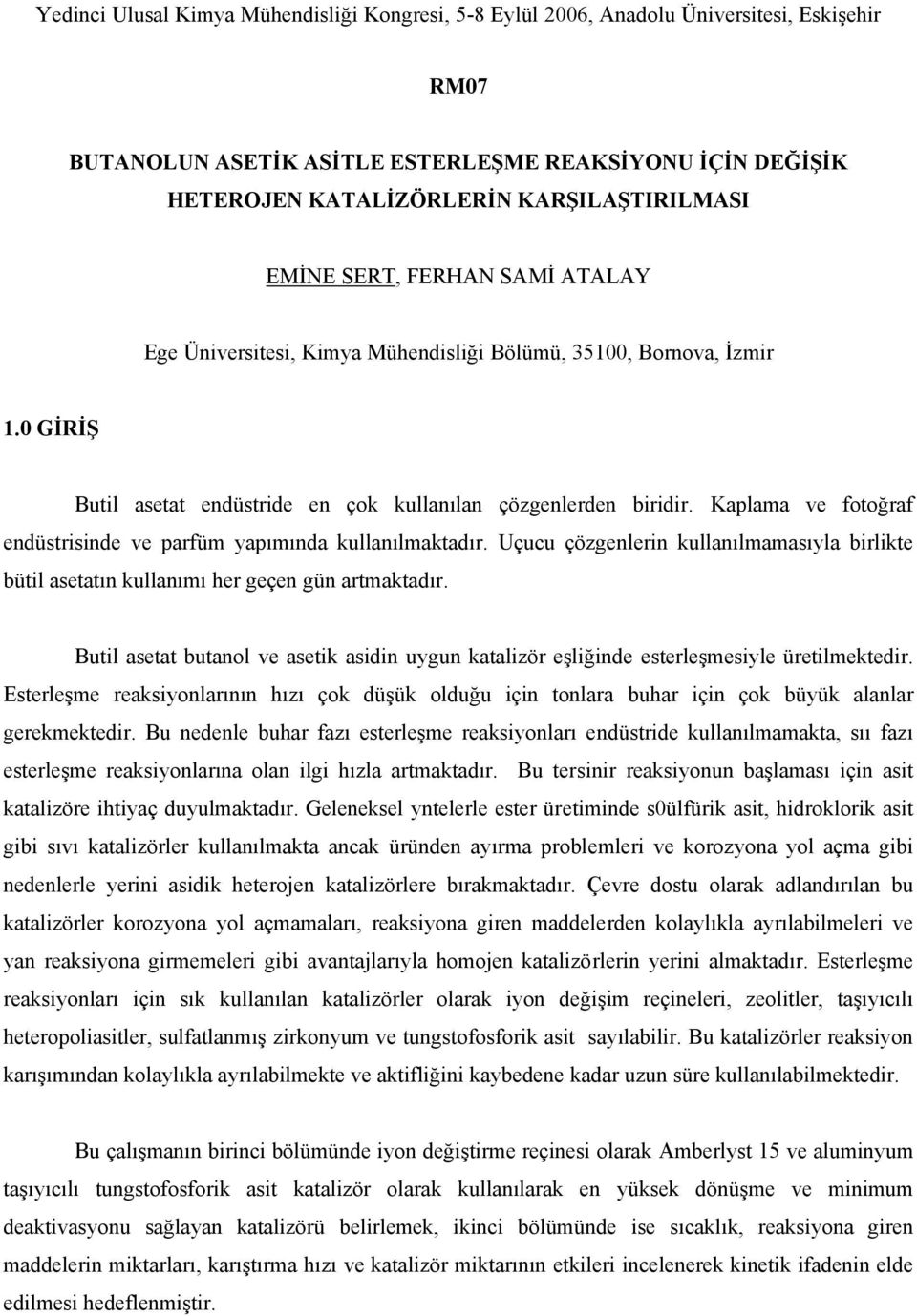 Uçucu çözgenlerin kullanılmamasıyla birlikte bütil asetatın kullanımı her geçen gün artmaktadır. util asetat butanol ve asetik asidin uygun katalizör eşliğinde esterleşmesiyle üretilmektedir.