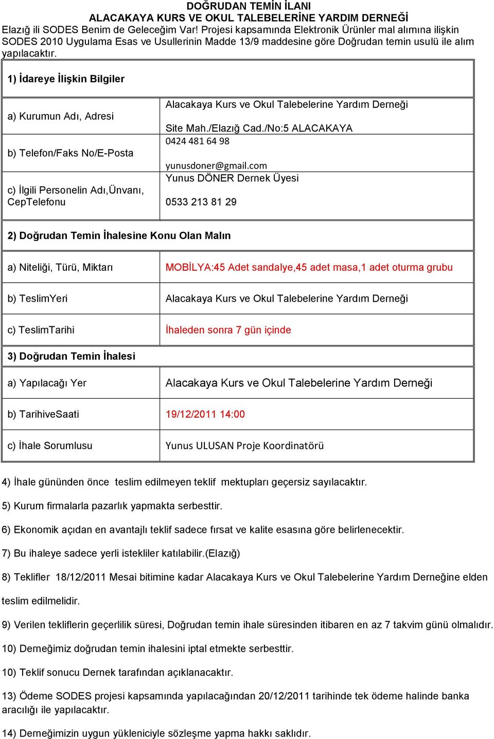 1) İdareye İlişkin Bilgiler a) Kurumun Adı, Adresi b) Telefon/Faks No/E-Posta c) İlgili Personelin Adı,Ünvanı, CepTelefonu Alacakaya Kurs ve Okul Talebelerine Yardım Derneği Site Mah./Elazığ Cad.