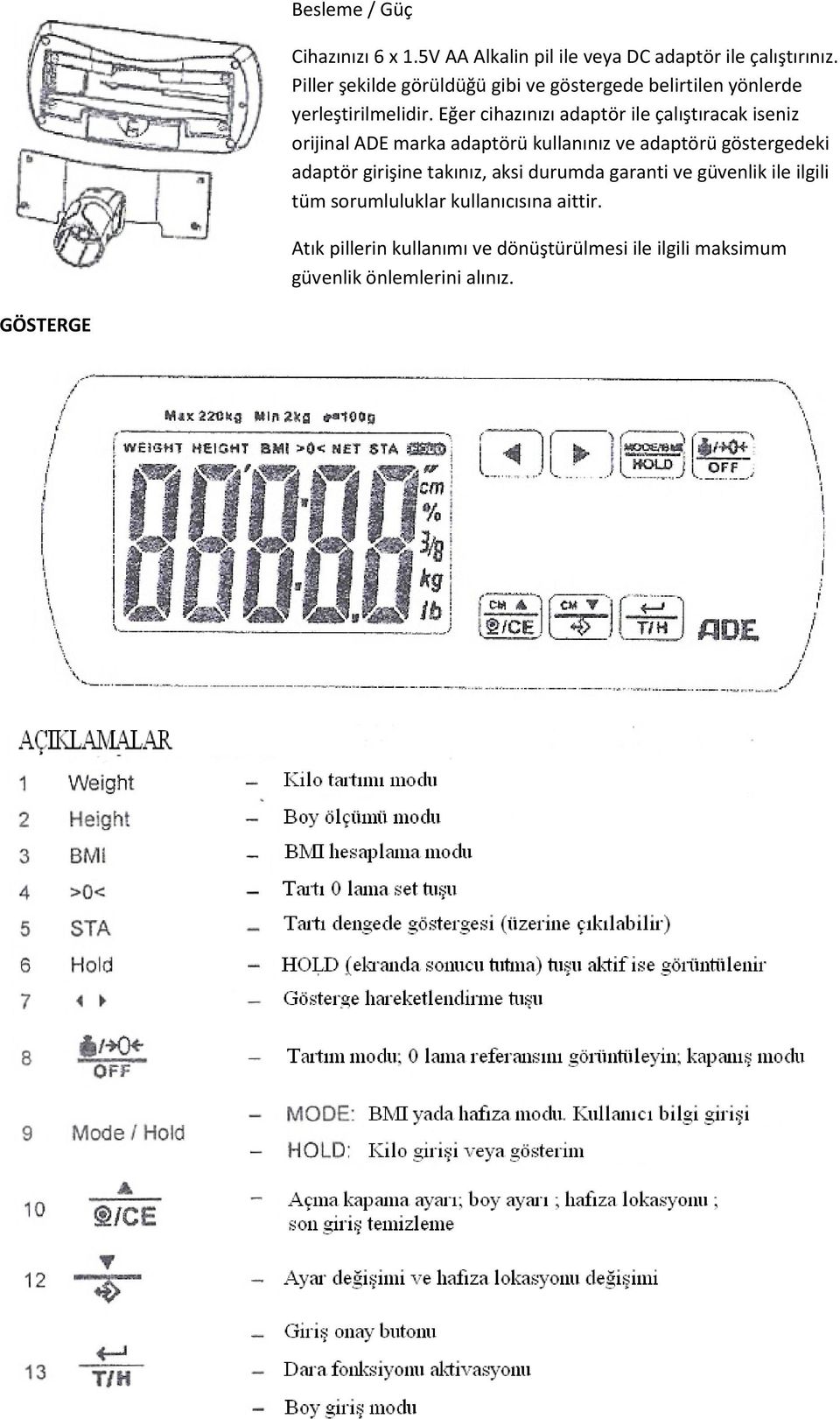 Eğer cihazınızı adaptör ile çalıştıracak iseniz orijinal ADE marka adaptörü kullanınız ve adaptörü göstergedeki adaptör