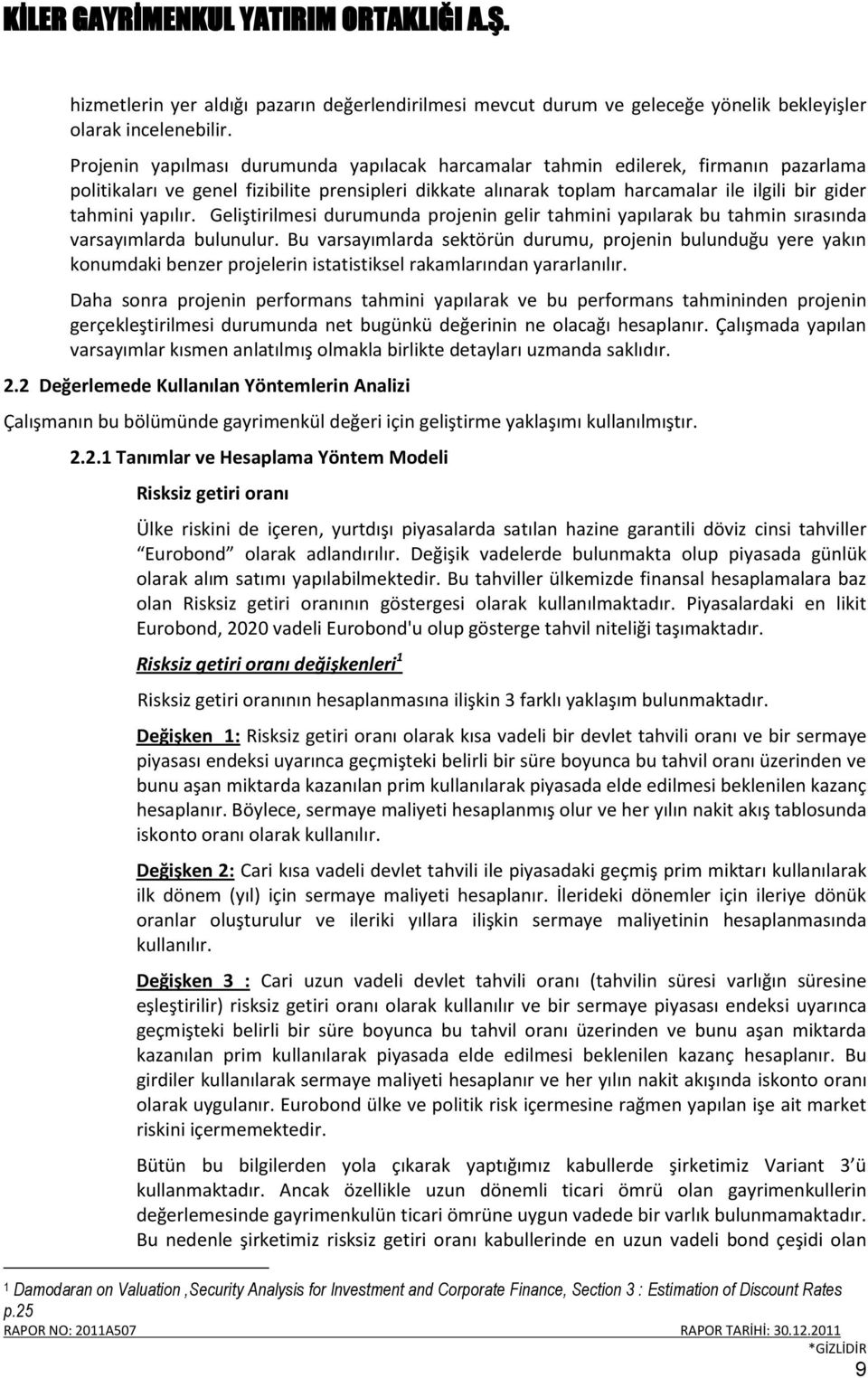 yapılır. Geliştirilmesi durumunda projenin gelir tahmini yapılarak bu tahmin sırasında varsayımlarda bulunulur.