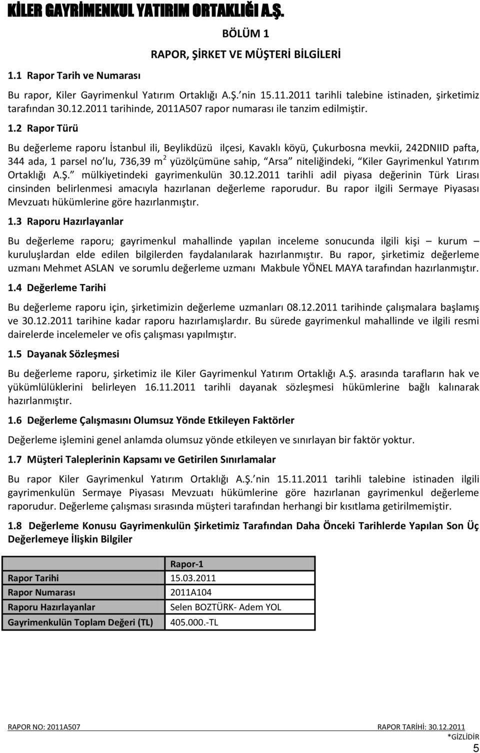 2 Rapor Türü Bu değerleme raporu İstanbul ili, Beylikdüzü ilçesi, Kavaklı köyü, Çukurbosna mevkii, 242DNIID pafta, 344 ada, 1 parsel no lu, 736,39 m 2 yüzölçümüne sahip, Arsa niteliğindeki, Kiler