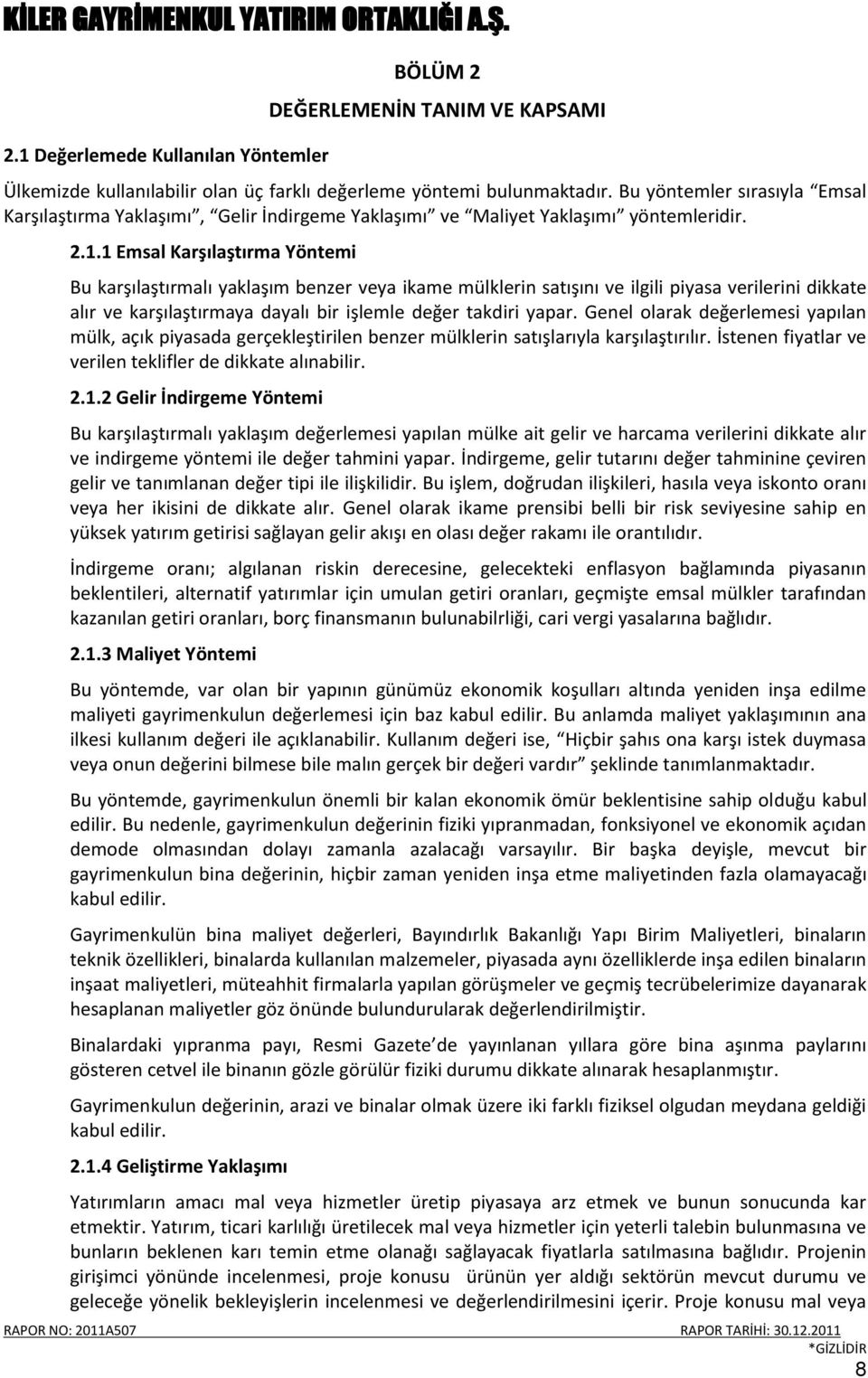 1 Emsal Karşılaştırma Yöntemi Bu karşılaştırmalı yaklaşım benzer veya ikame mülklerin satışını ve ilgili piyasa verilerini dikkate alır ve karşılaştırmaya dayalı bir işlemle değer takdiri yapar.