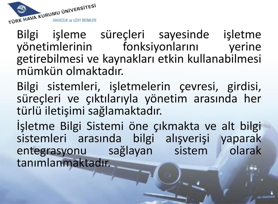 Bilgi sistemleri, işletmelerin çevresi, girdisi, süreçleri ve çıktılarıyla yönetim arasında her türlü