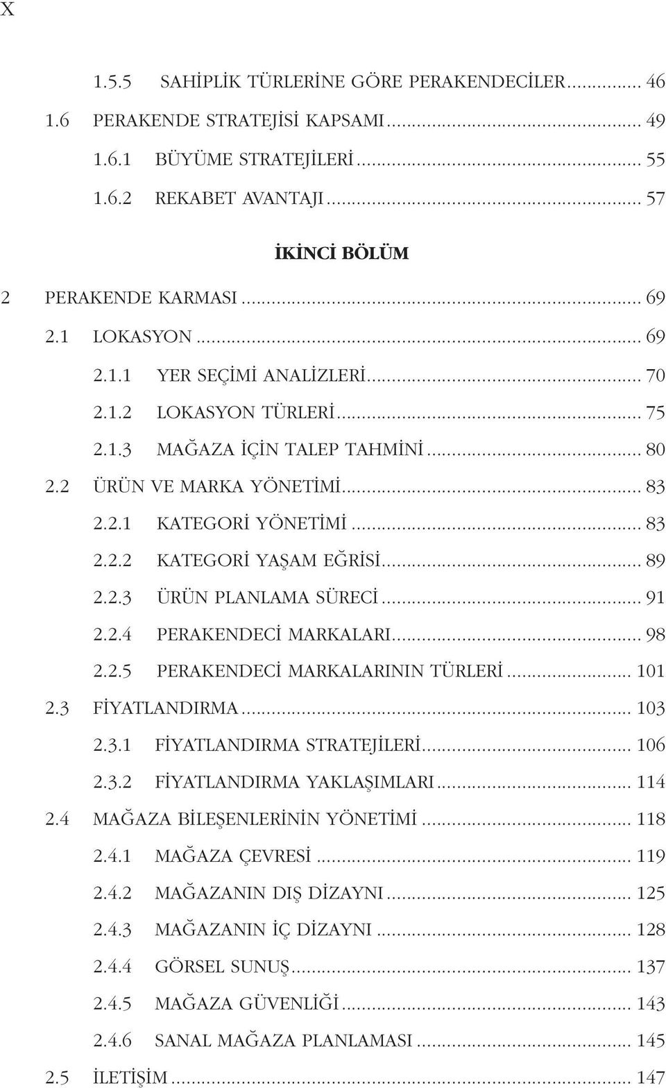 .. 89 2.2.3 ÜRÜN PLANLAMA SÜRECİ... 91 2.2.4 PERAKENDECİ MARKALARI... 98 2.2.5 PERAKENDECİ MARKALARININ TÜRLERİ... 101 2.3 FİYATLANDIRMA... 103 2.3.1 FİYATLANDIRMA STRATEJİLERİ... 106 2.3.2 FİYATLANDIRMA YAKLAŞIMLARI.